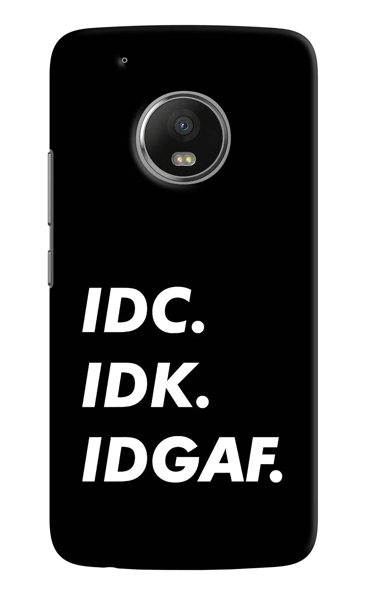 Idc Idk Idgaf Moto G5 plus Back Cover - Idc Idk Idgaf Moto G5 plus Hard Case Back Cover by Casekaro Idc Idk Idgaf Moto G5 plus Hard Case Back Cover by Casekaro