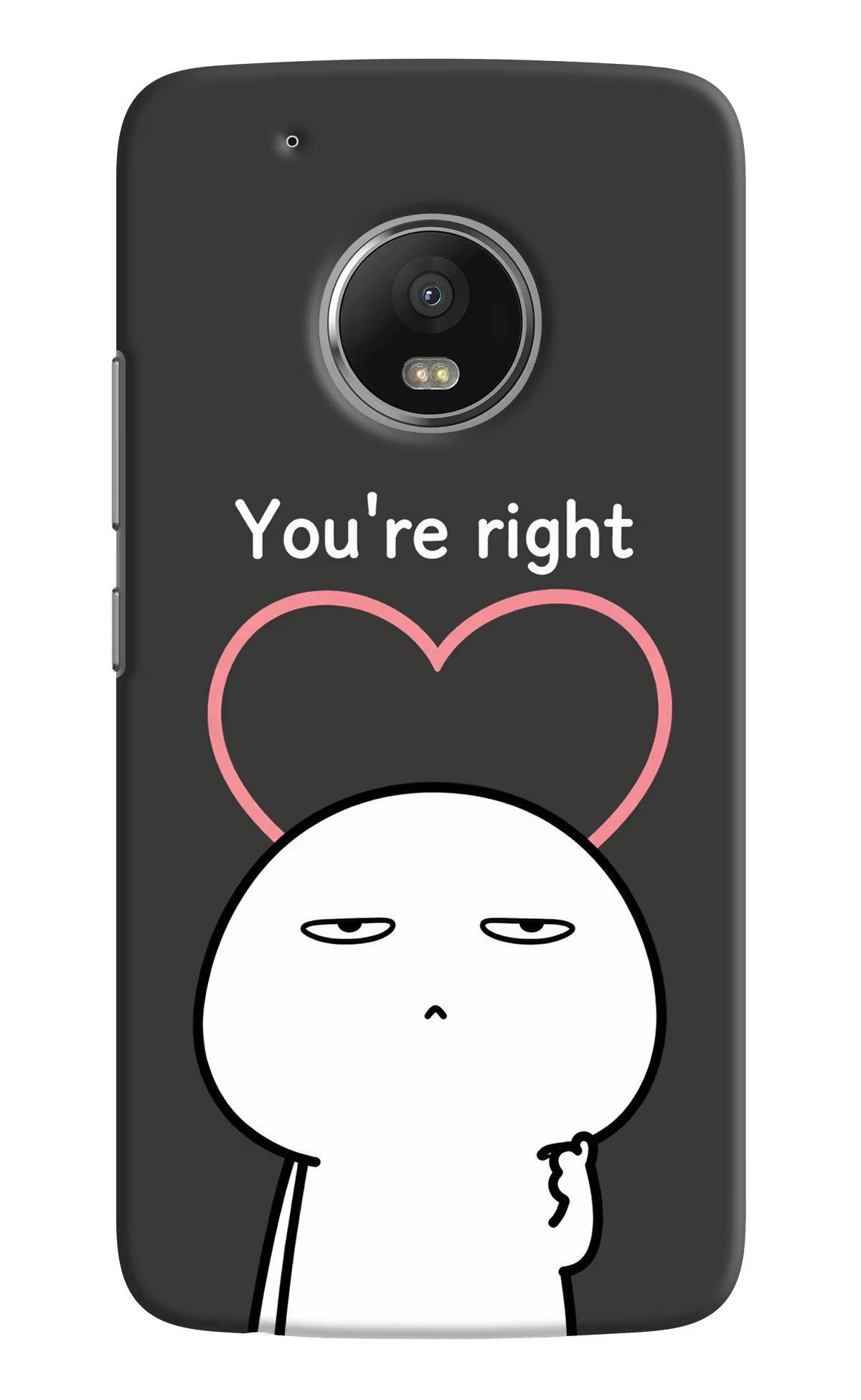 You're Right Moto G5 plus Back Cover - You're Right Moto G5 plus Back Cover You're Right Moto G5 plus Back Cover