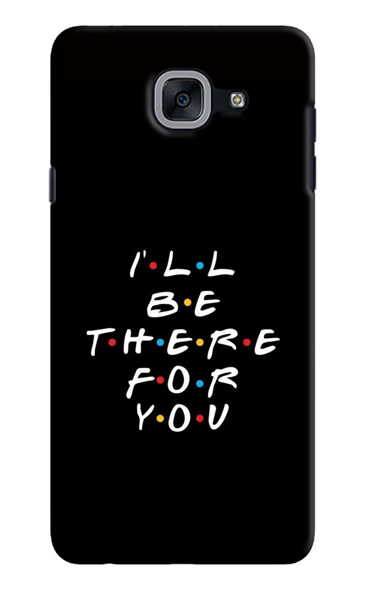I'll Be There For You Samsung J7 Max Back Cover - I'll Be There For You Samsung J7 Max Hard Case Back Cover by Casekaro I'll Be There For You Samsung J7 Max Hard Case Back Cover by Casekaro