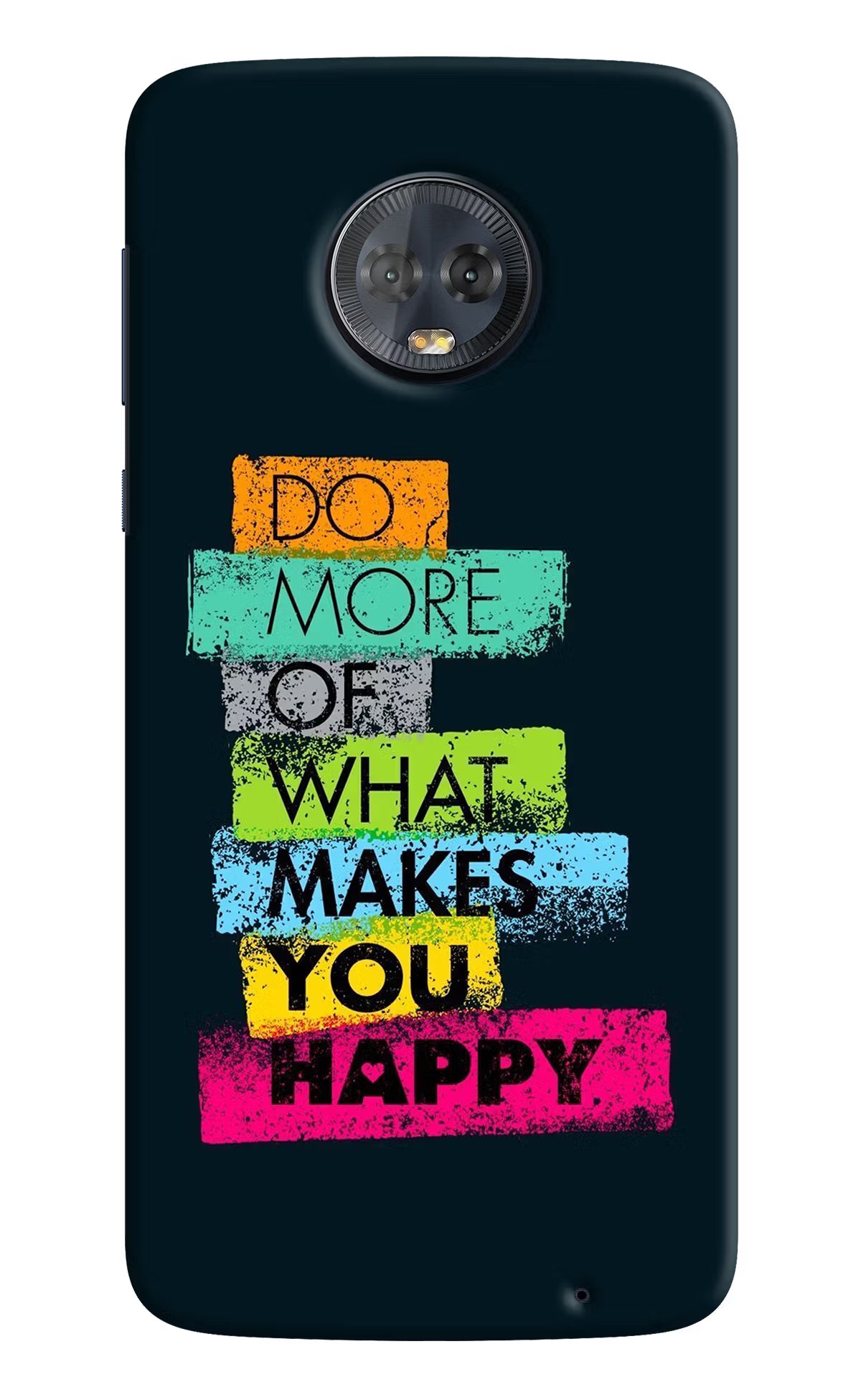 Do More Of What Makes You Happy Moto G6 Back Cover - Do More Of What Makes You Happy Moto G6 Hard Case Back Cover by Casekaro Do More Of What Makes You Happy Moto G6 Hard Case Back Cover by Casekaro