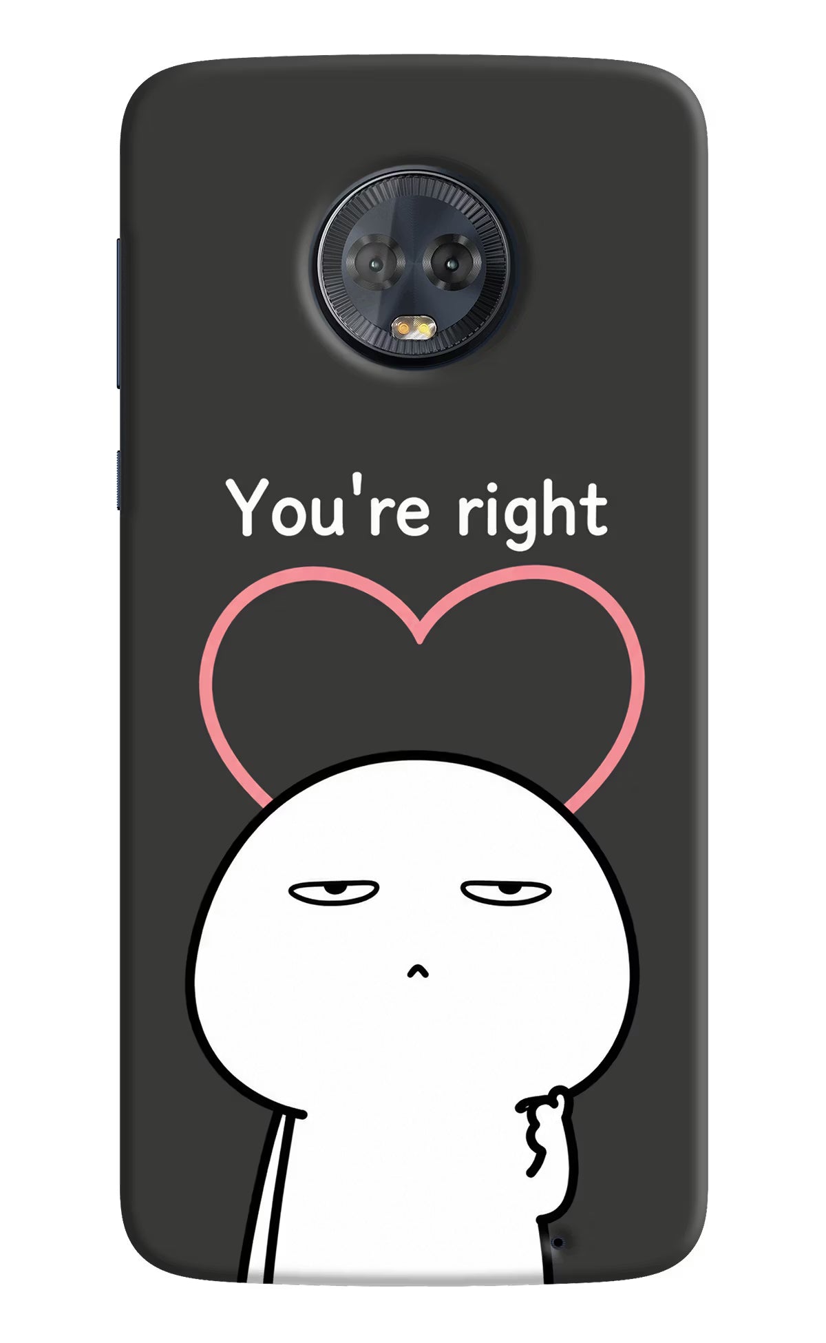 You're Right Moto G6 Back Cover - You're Right Moto G6 Back Cover You're Right Moto G6 Back Cover