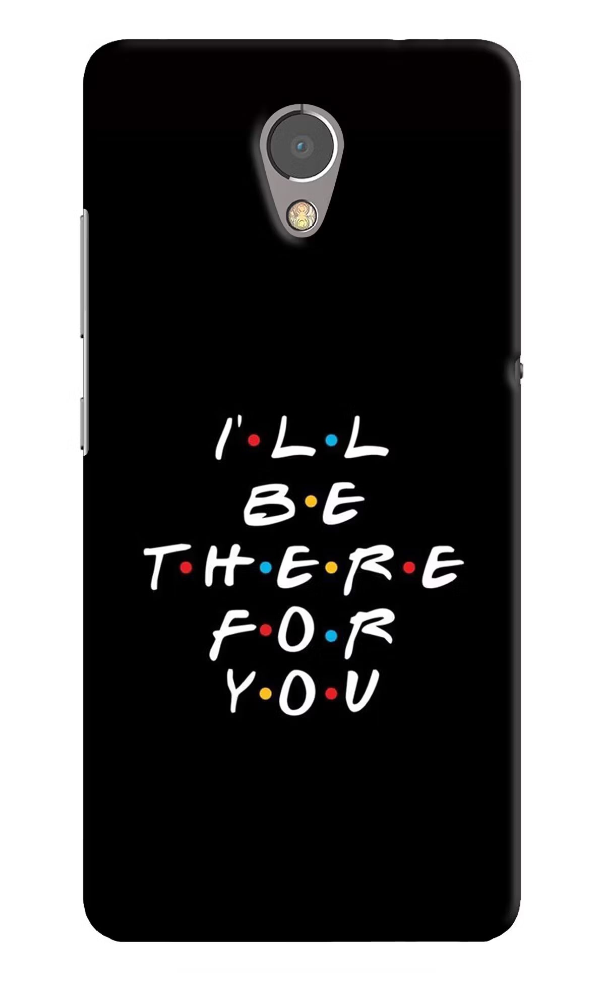 I'll Be There For You Lenovo P2 Back Cover - I'll Be There For You Lenovo P2 Hard Case Back Cover by Casekaro I'll Be There For You Lenovo P2 Hard Case Back Cover by Casekaro