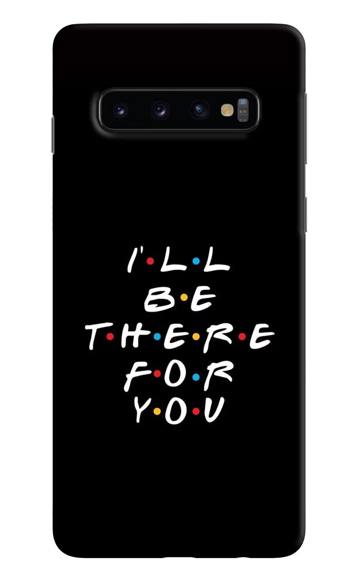 I'll Be There For You Samsung S10 Back Cover - I'll Be There For You Samsung S10 Hard Case Back Cover by Casekaro I'll Be There For You Samsung S10 Hard Case Back Cover by Casekaro