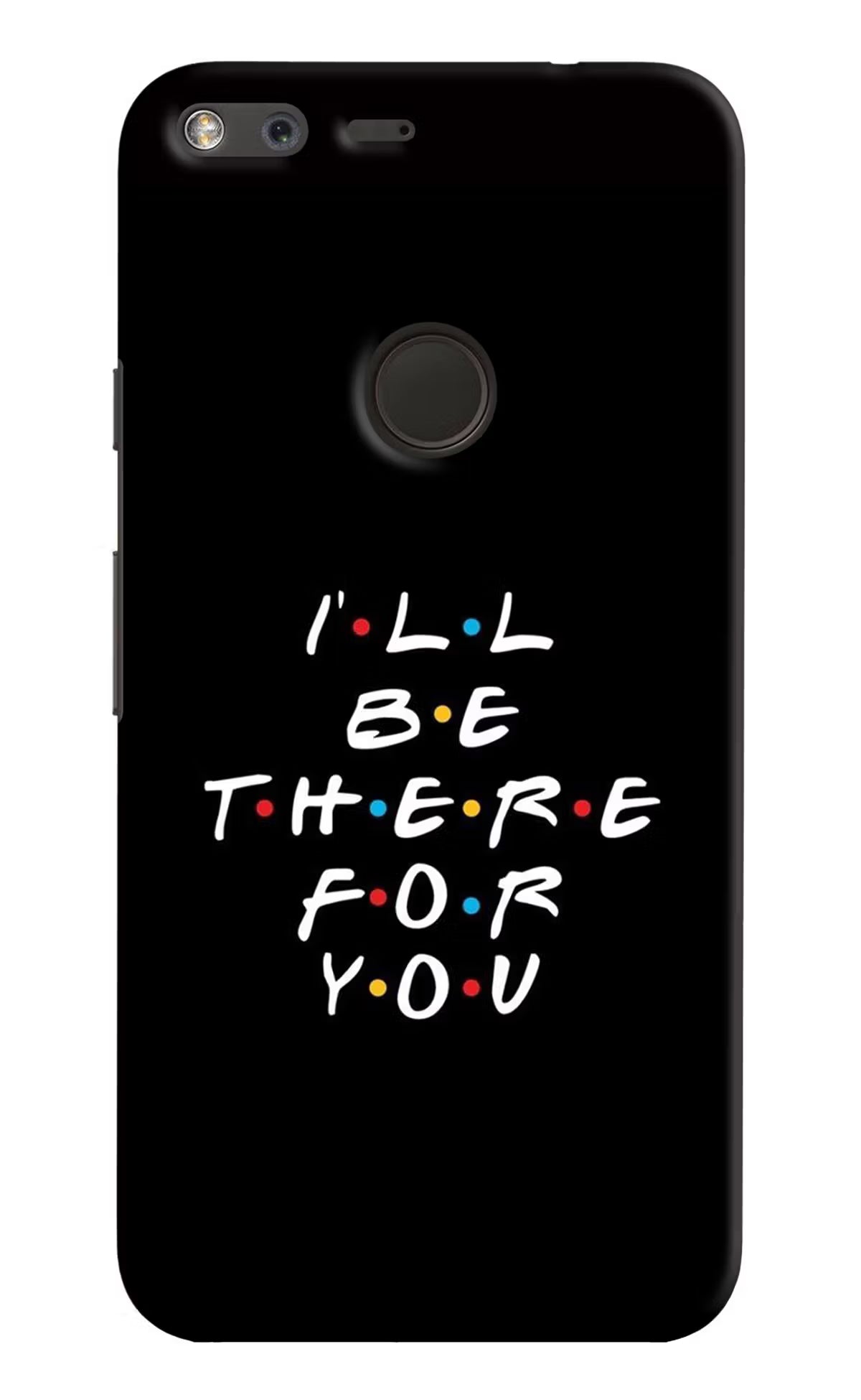 I'll Be There For You Google Pixel Back Cover - I'll Be There For You Google Pixel Hard Case Back Cover by Casekaro I'll Be There For You Google Pixel Hard Case Back Cover by Casekaro