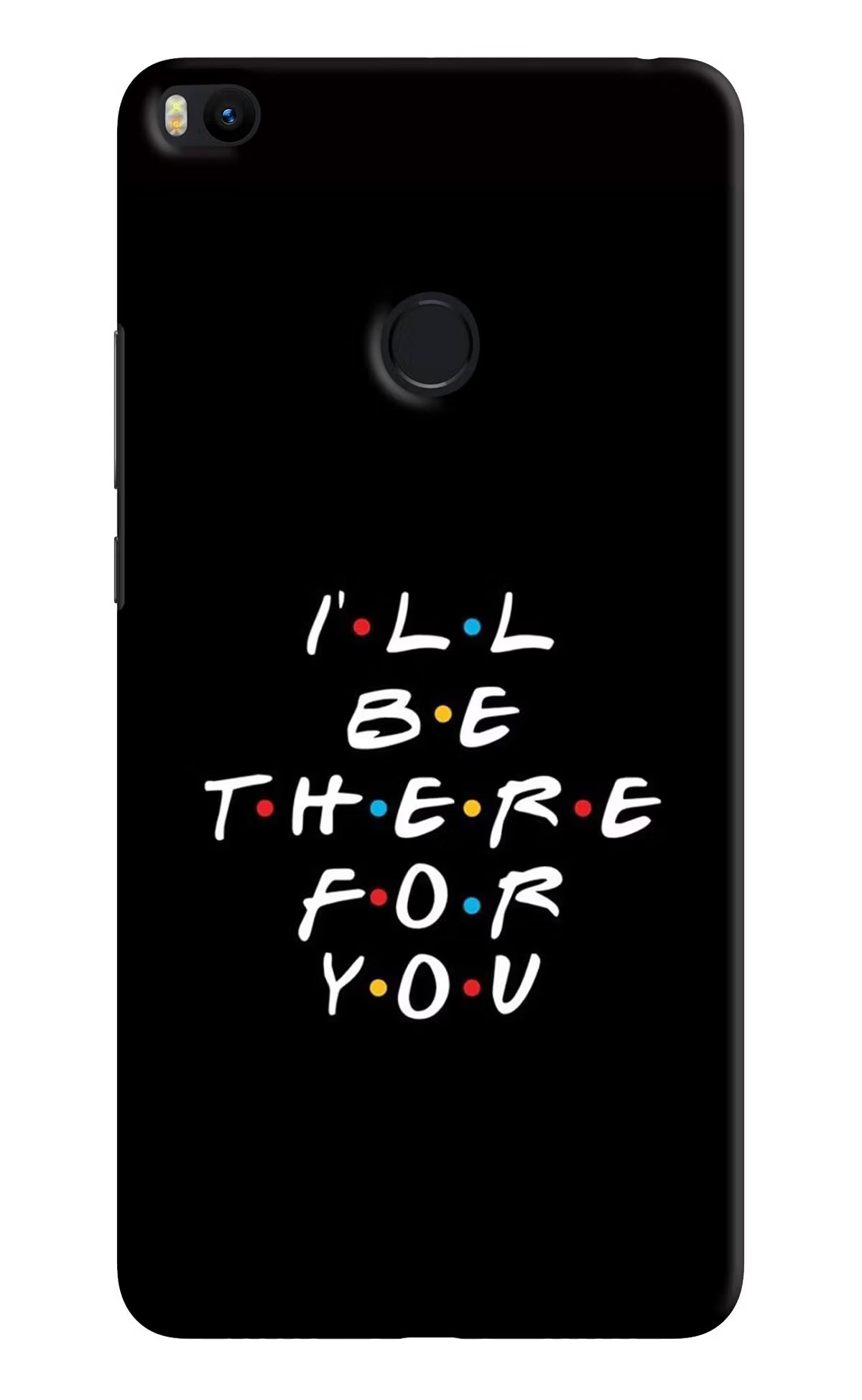 I'll Be There For You Mi Max 2 Back Cover - I'll Be There For You Mi Max 2 Hard Case Back Cover by Casekaro I'll Be There For You Mi Max 2 Hard Case Back Cover by Casekaro