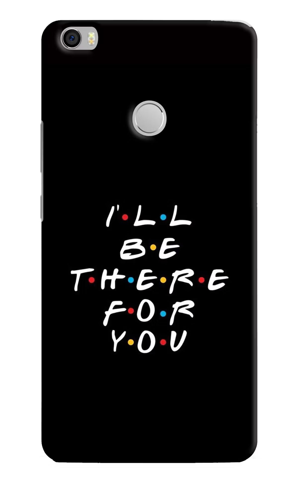 I'll Be There For You Mi Max Back Cover - I'll Be There For You Mi Max Hard Case Back Cover by Casekaro I'll Be There For You Mi Max Hard Case Back Cover by Casekaro
