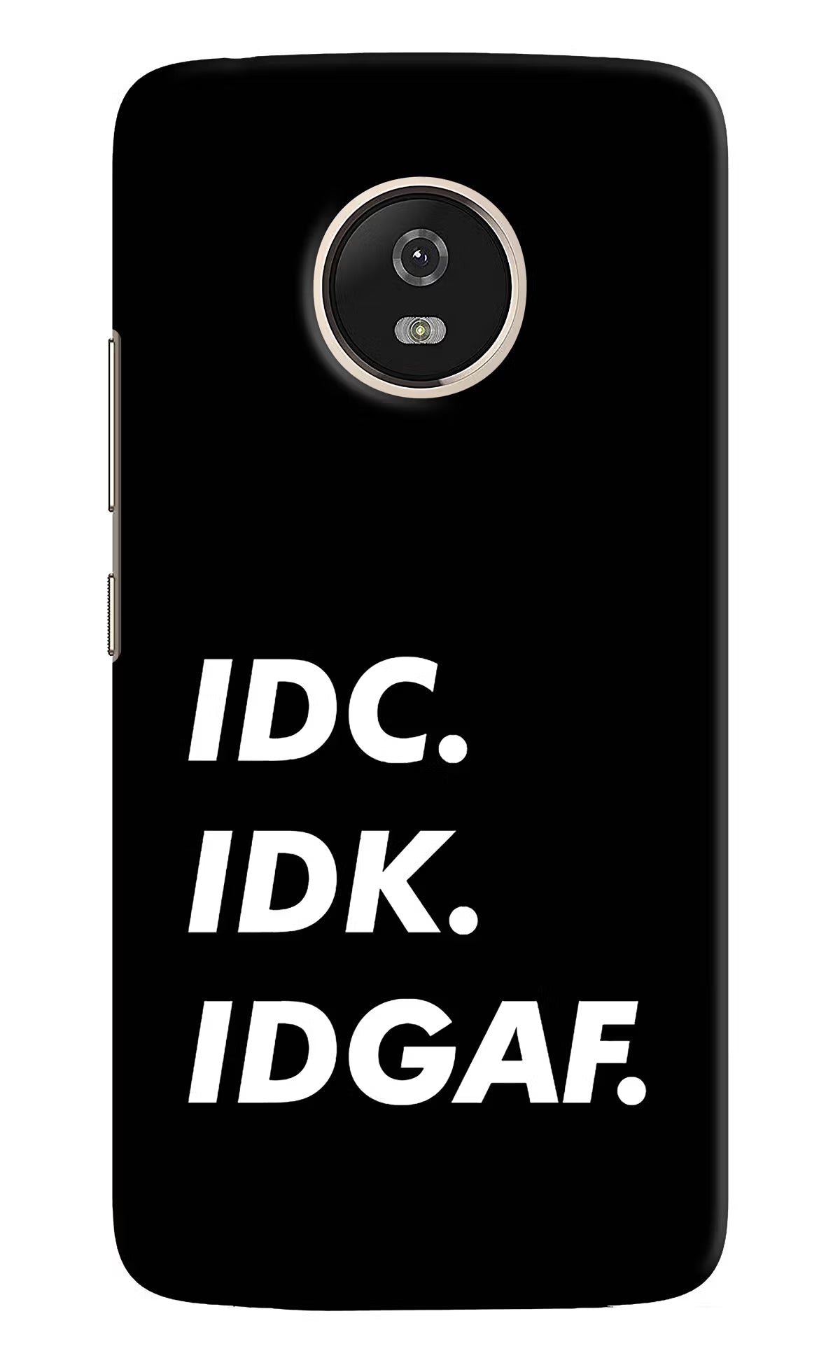 Idc Idk Idgaf Moto G5 Back Cover - Idc Idk Idgaf Moto G5 Hard Case Back Cover by Casekaro Idc Idk Idgaf Moto G5 Hard Case Back Cover by Casekaro