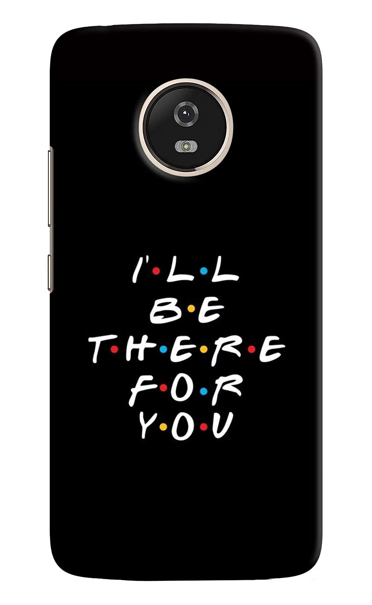 I'll Be There For You Moto G5 Back Cover - I'll Be There For You Moto G5 Hard Case Back Cover by Casekaro I'll Be There For You Moto G5 Hard Case Back Cover by Casekaro