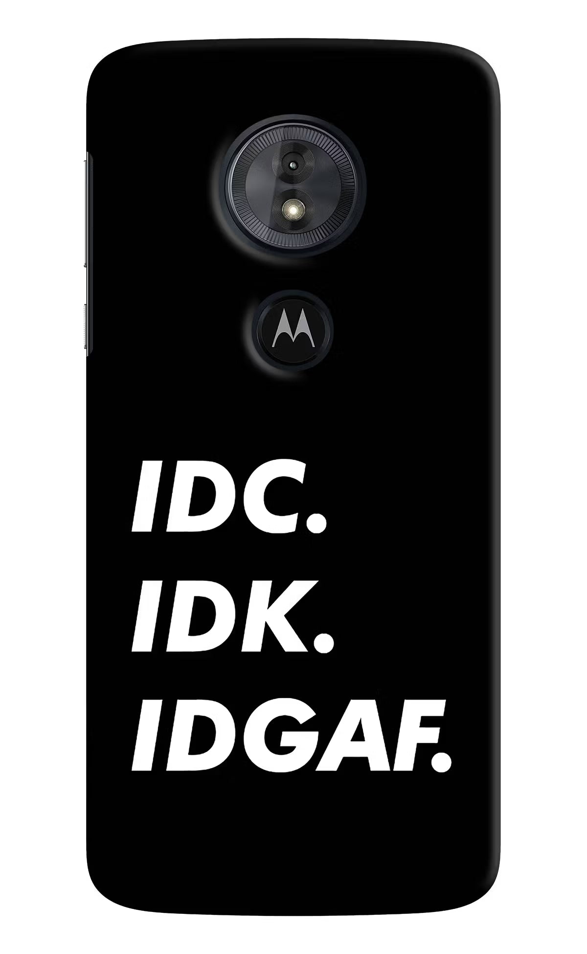 Idc Idk Idgaf Moto G6 Play Back Cover - Idc Idk Idgaf Moto G6 Play Hard Case Back Cover by Casekaro Idc Idk Idgaf Moto G6 Play Hard Case Back Cover by Casekaro
