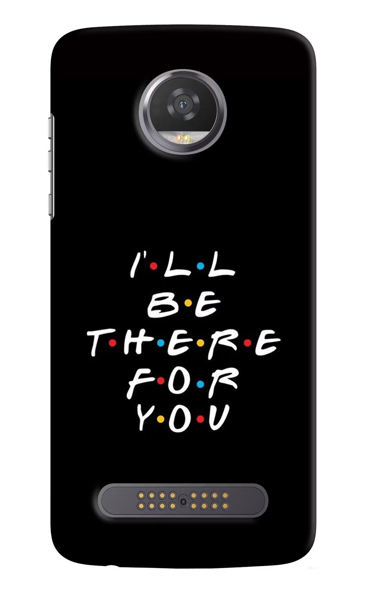I'll Be There For You Moto Z2 Play Back Cover - I'll Be There For You Moto Z2 Play Hard Case Back Cover by Casekaro I'll Be There For You Moto Z2 Play Hard Case Back Cover by Casekaro