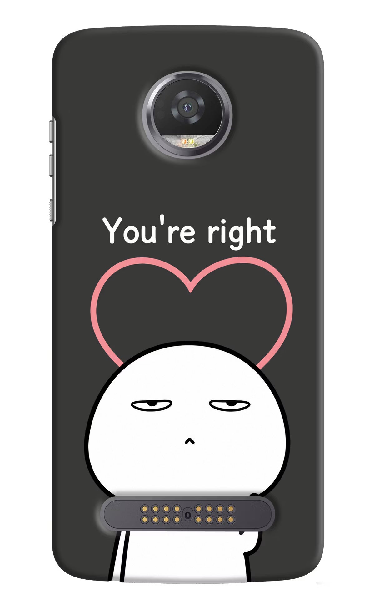 You're Right Moto Z2 Play Back Cover - You're Right Moto Z2 Play Back Cover You're Right Moto Z2 Play Back Cover