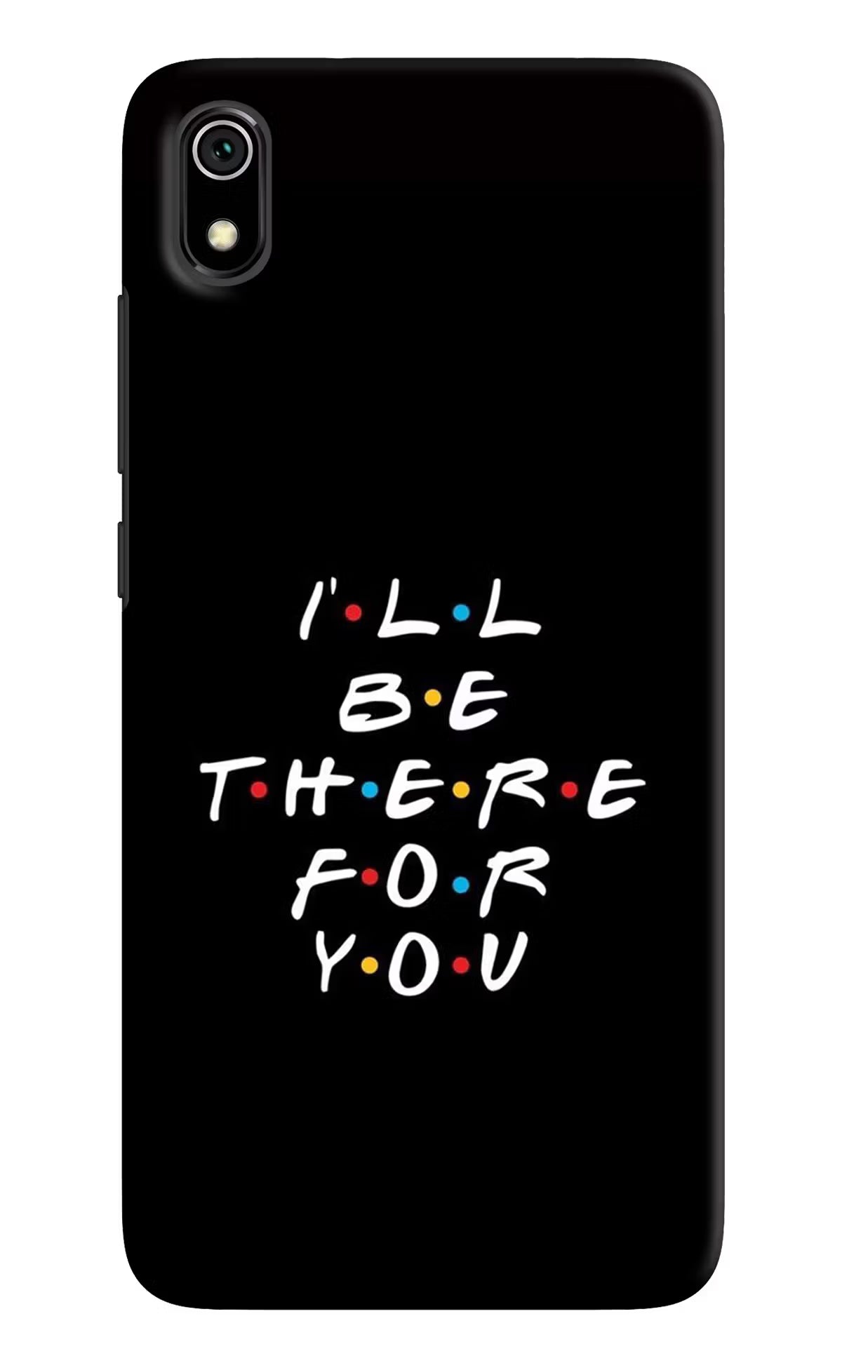 I'll Be There For You Redmi 7A Back Cover - I'll Be There For You Redmi 7A Hard Case Back Cover by Casekaro I'll Be There For You Redmi 7A Hard Case Back Cover by Casekaro