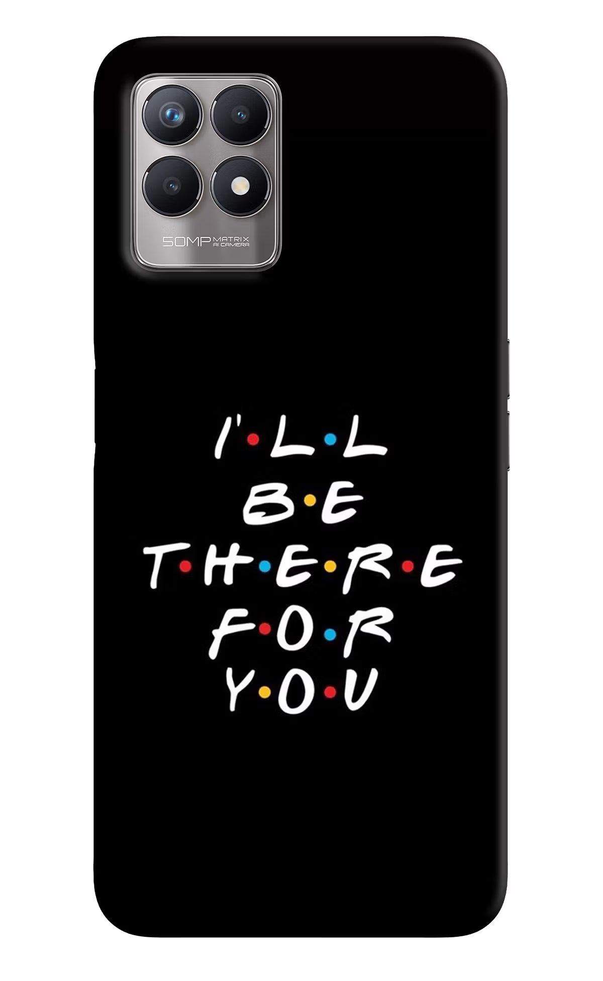 I'll Be There For You Realme 8i Back Cover - I'll Be There For You Realme 8i Back Cover I'll Be There For You Realme 8i Back Cover