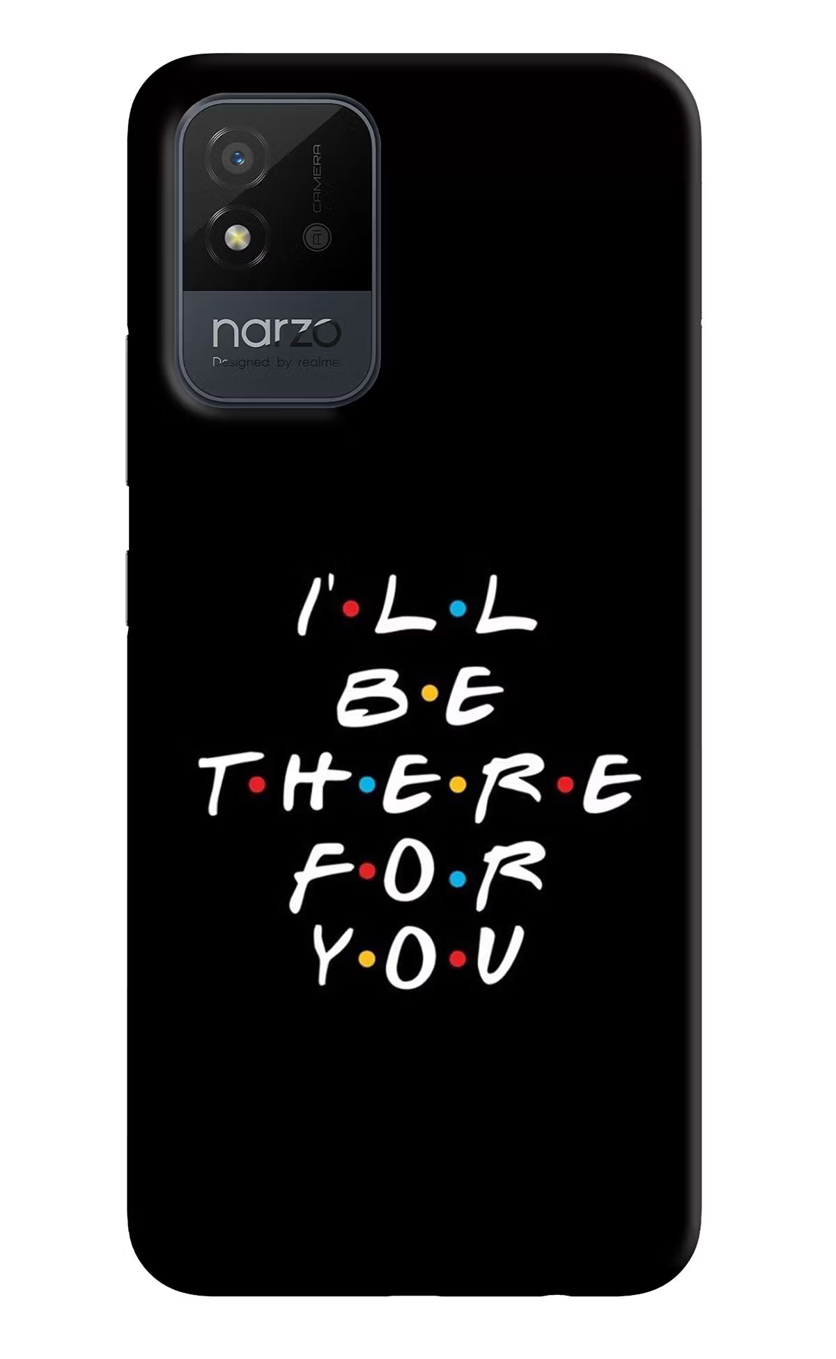 I'll Be There For You Realme Narzo 50i Back Cover - I'll Be There For You Realme Narzo 50i Back Cover I'll Be There For You Realme Narzo 50i Back Cover
