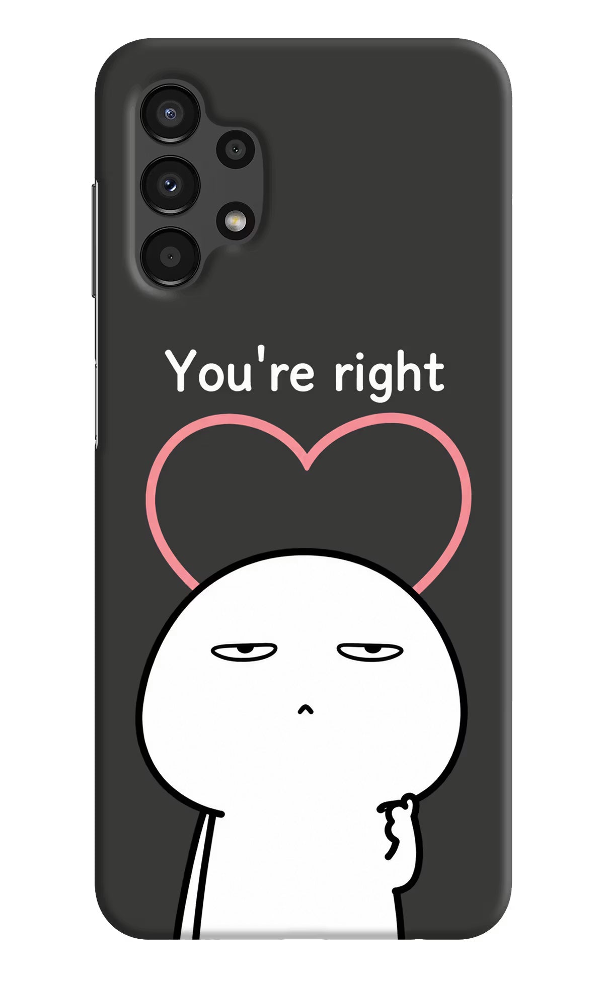You're Right Samsung A13 4G Back Cover - You're Right Samsung A13 4G Back Cover You're Right Samsung A13 4G Back Cover