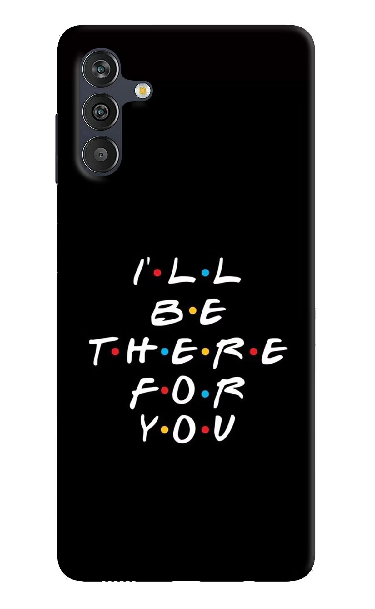 I'll Be There For You Samsung M13 4G Back Cover - I'll Be There For You Samsung M13 4G Back Cover I'll Be There For You Samsung M13 4G Back Cover