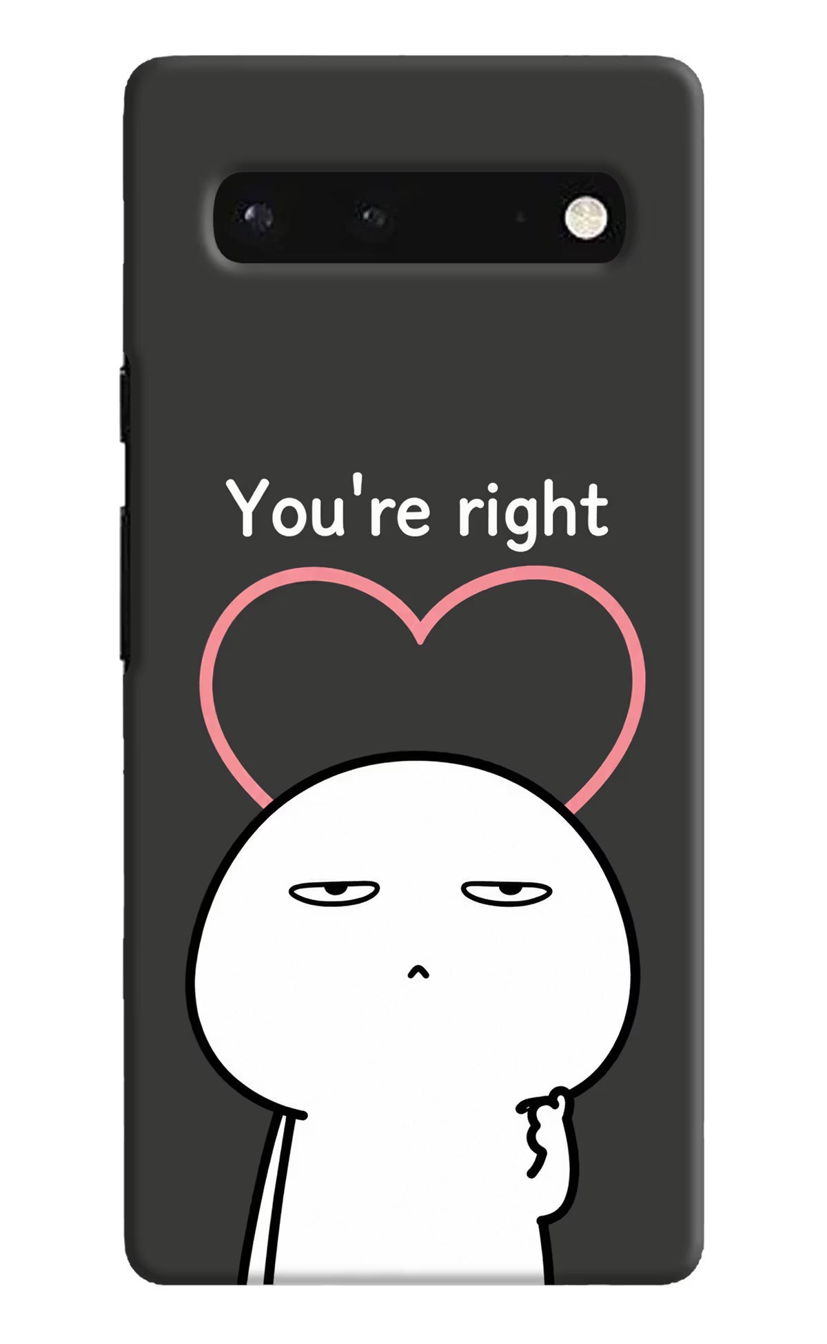 You're Right Google Pixel 6 Back Cover - You're Right Google Pixel 6 Back Cover You're Right Google Pixel 6 Back Cover