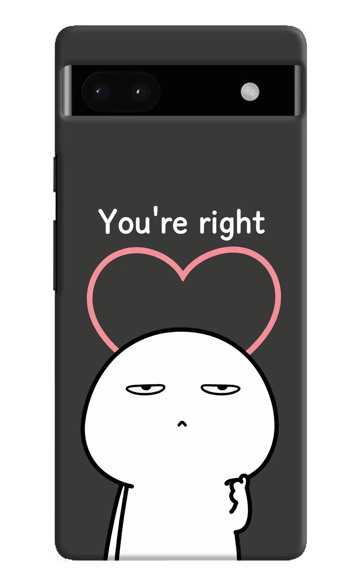 You're Right Google Pixel 6A Back Cover - You're Right Google Pixel 6A Back Cover You're Right Google Pixel 6A Back Cover