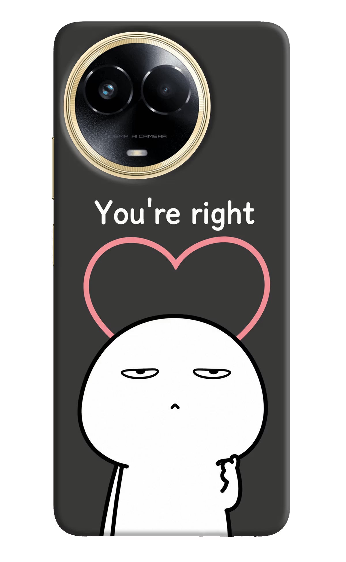 You're Right Realme 11 5G/11X 5G/C67 Back Cover - You're Right Realme 11 5G/11X 5G/C67 Back Cover You're Right Realme 11 5G/11X 5G/C67 Back Cover