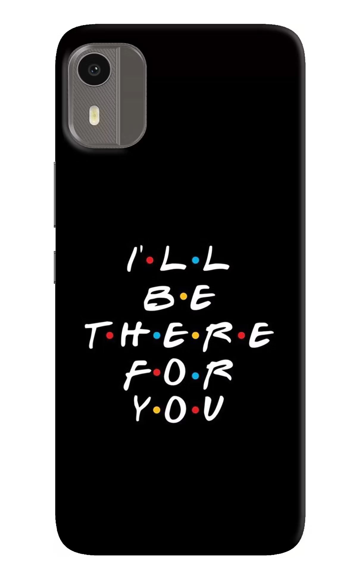 I'll Be There For You Nokia C12/C12 Pro Back Cover - I'll Be There For You Nokia C12/C12 Pro Hard Case Back Cover by Casekaro I'll Be There For You Nokia C12/C12 Pro Hard Case Back Cover by Casekaro
