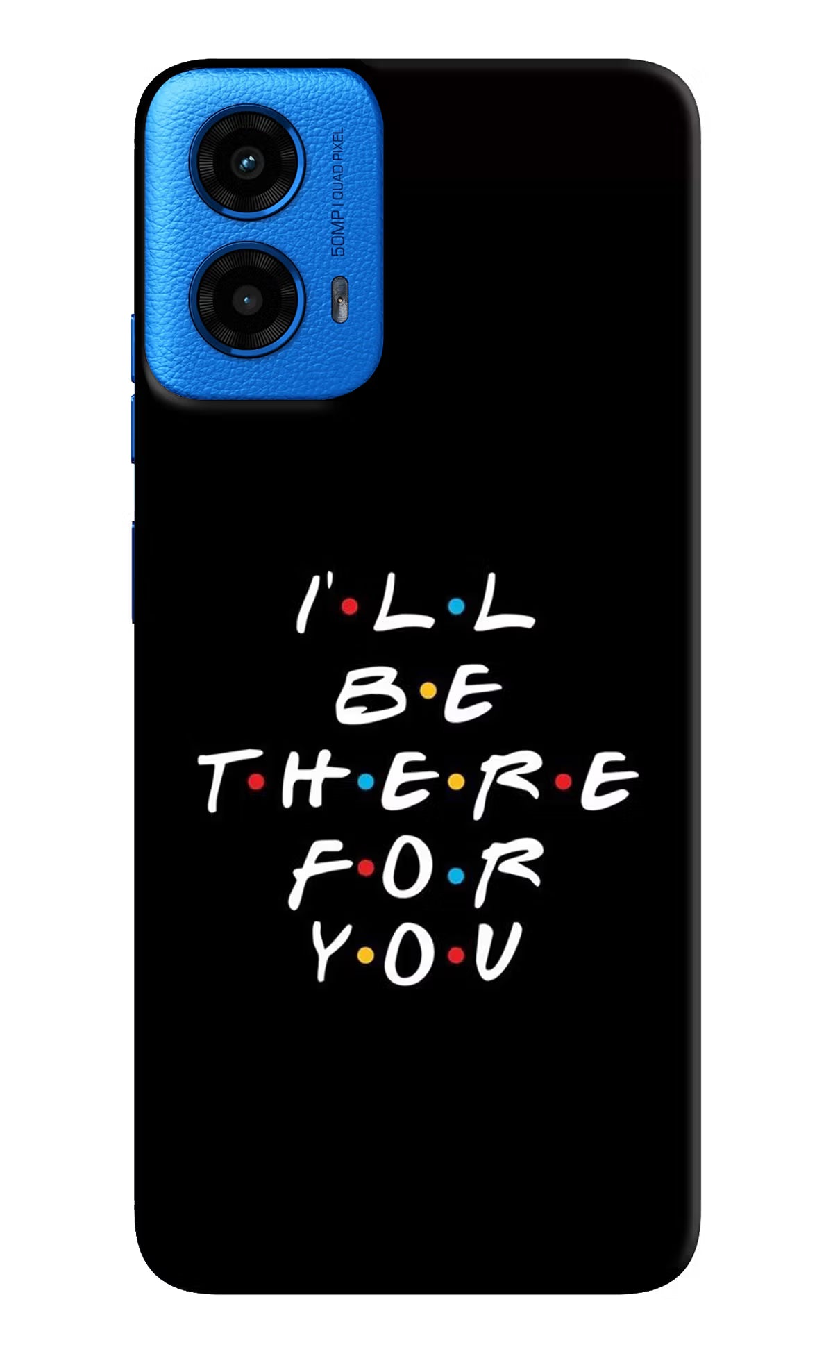 I'll Be There For You Moto G45 Hard Case Back Cover by Casekaro