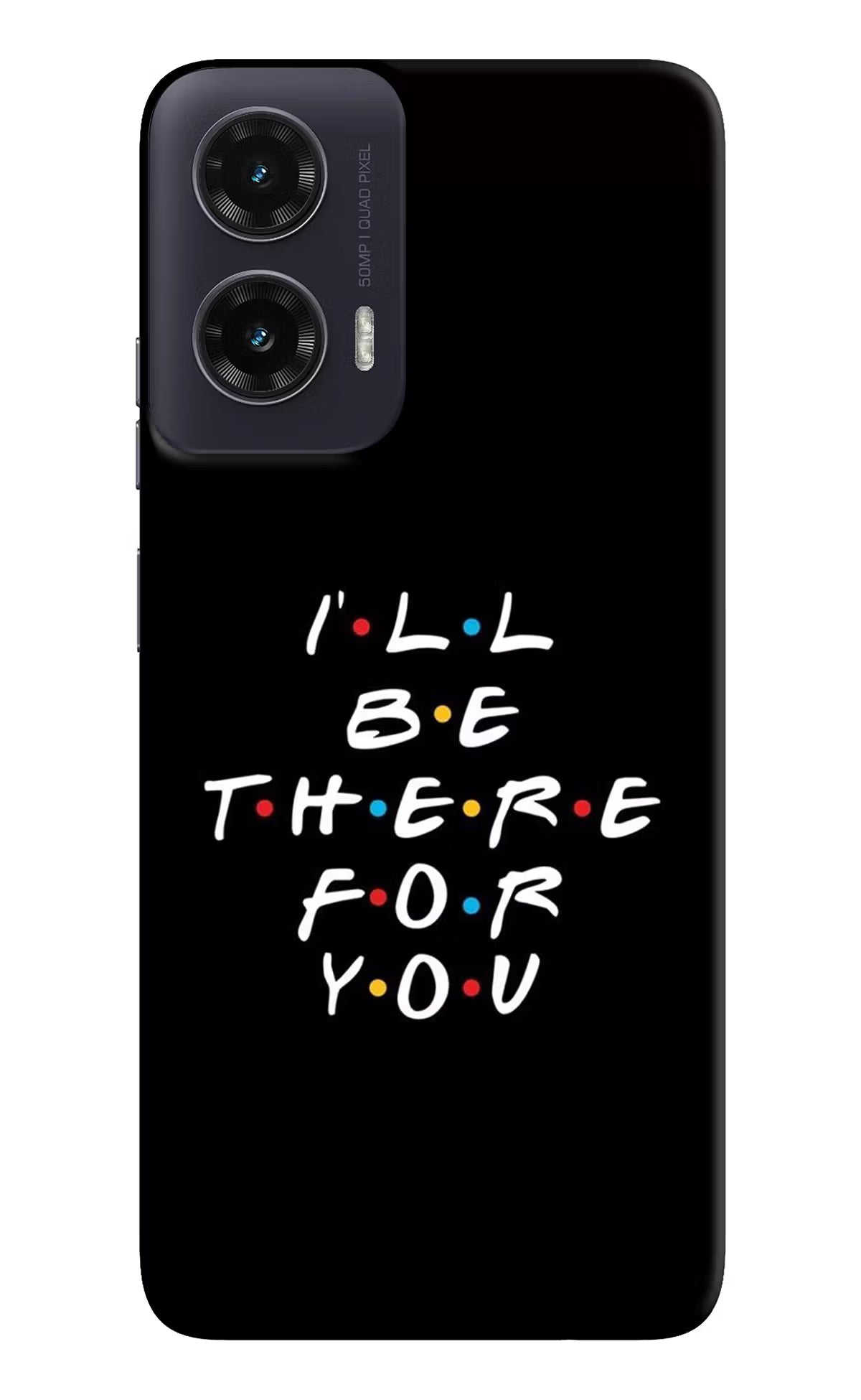 I'll Be There For You Moto G35 5G Back Cover - I'll Be There For You Moto G35 5G Hard Case Back Cover by Casekaro I'll Be There For You Moto G35 5G Hard Case Back Cover by Casekaro