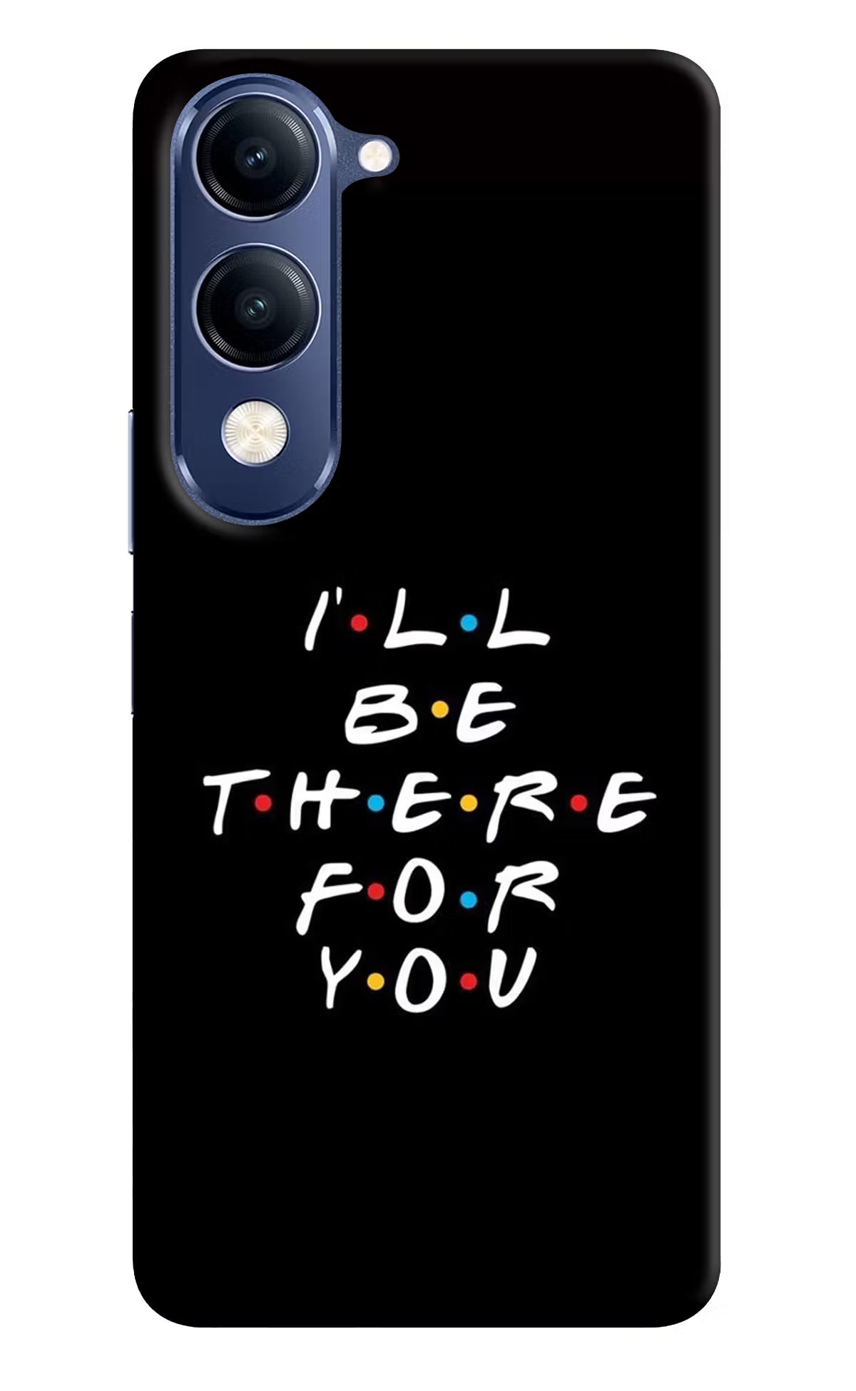 I'll Be There For You Vivo V40 Lite Back Cover - I'll Be There For You Vivo V40 Lite Hard Case Back Cover by Casekaro I'll Be There For You Vivo V40 Lite Hard Case Back Cover by Casekaro