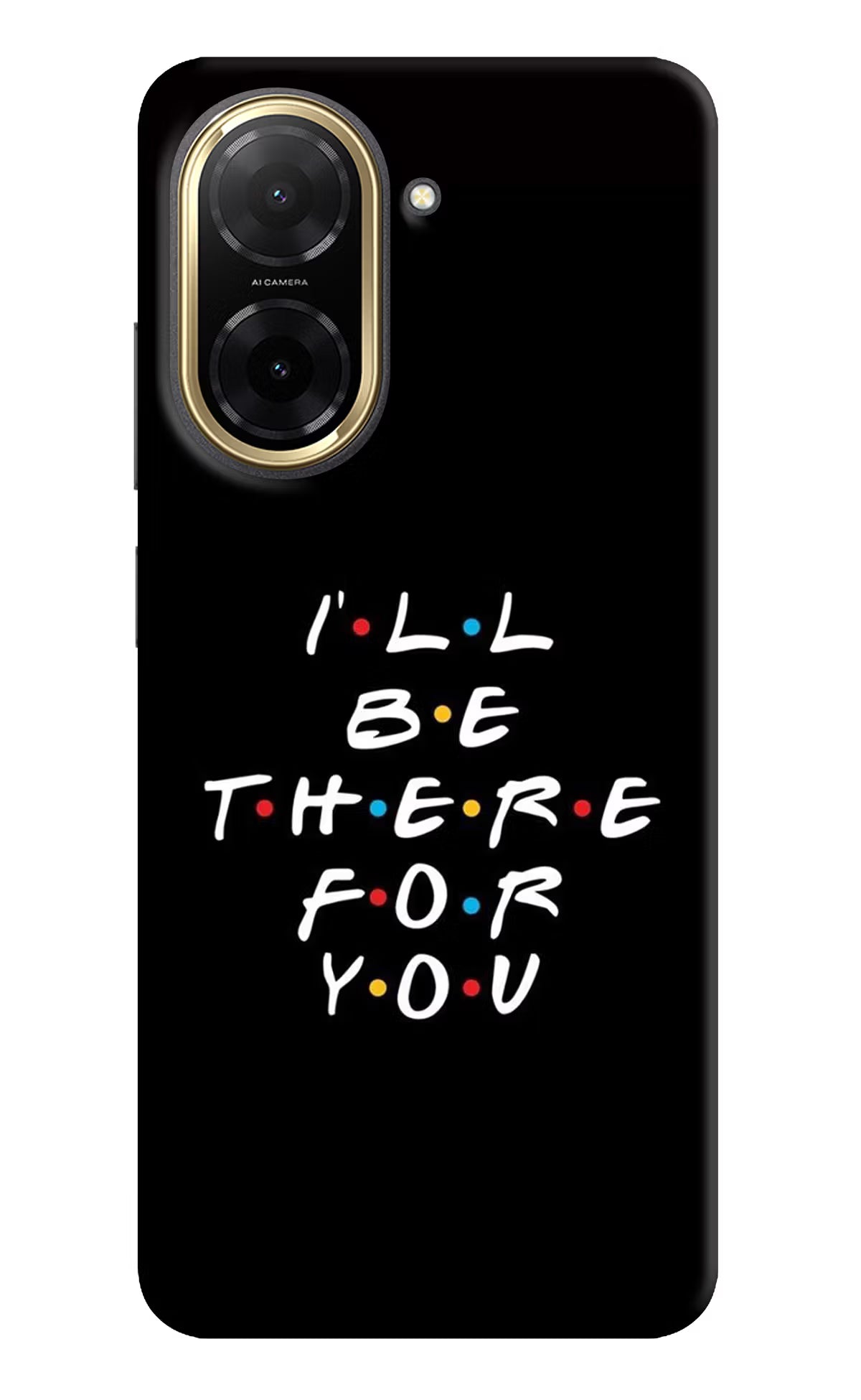 I'll Be There For You Redmi A5 Back Cover - I'll Be There For You Redmi A5 Back Cover I'll Be There For You Redmi A5 Back Cover
