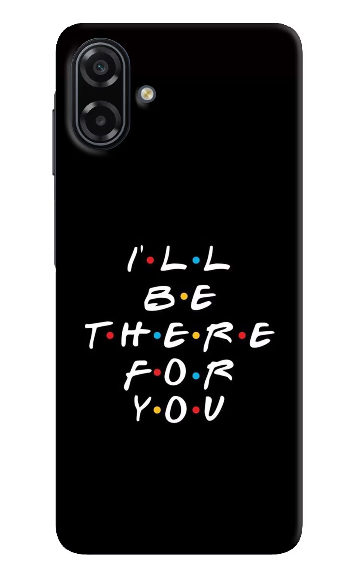 I'll Be There For You Samsung A07 5G Back Cover - I'll Be There For You Samsung A07 5G Back Cover I'll Be There For You Samsung A07 5G Back Cover