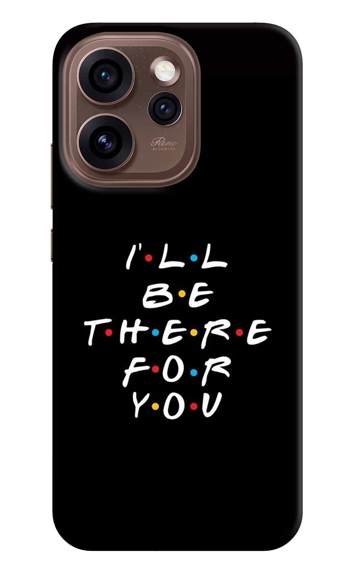 I'll Be There For You Oppo Reno15 Pro 5G Back Cover - I'll Be There For You Oppo Reno15 Pro 5G Back Cover I'll Be There For You Oppo Reno15 Pro 5G Back Cover