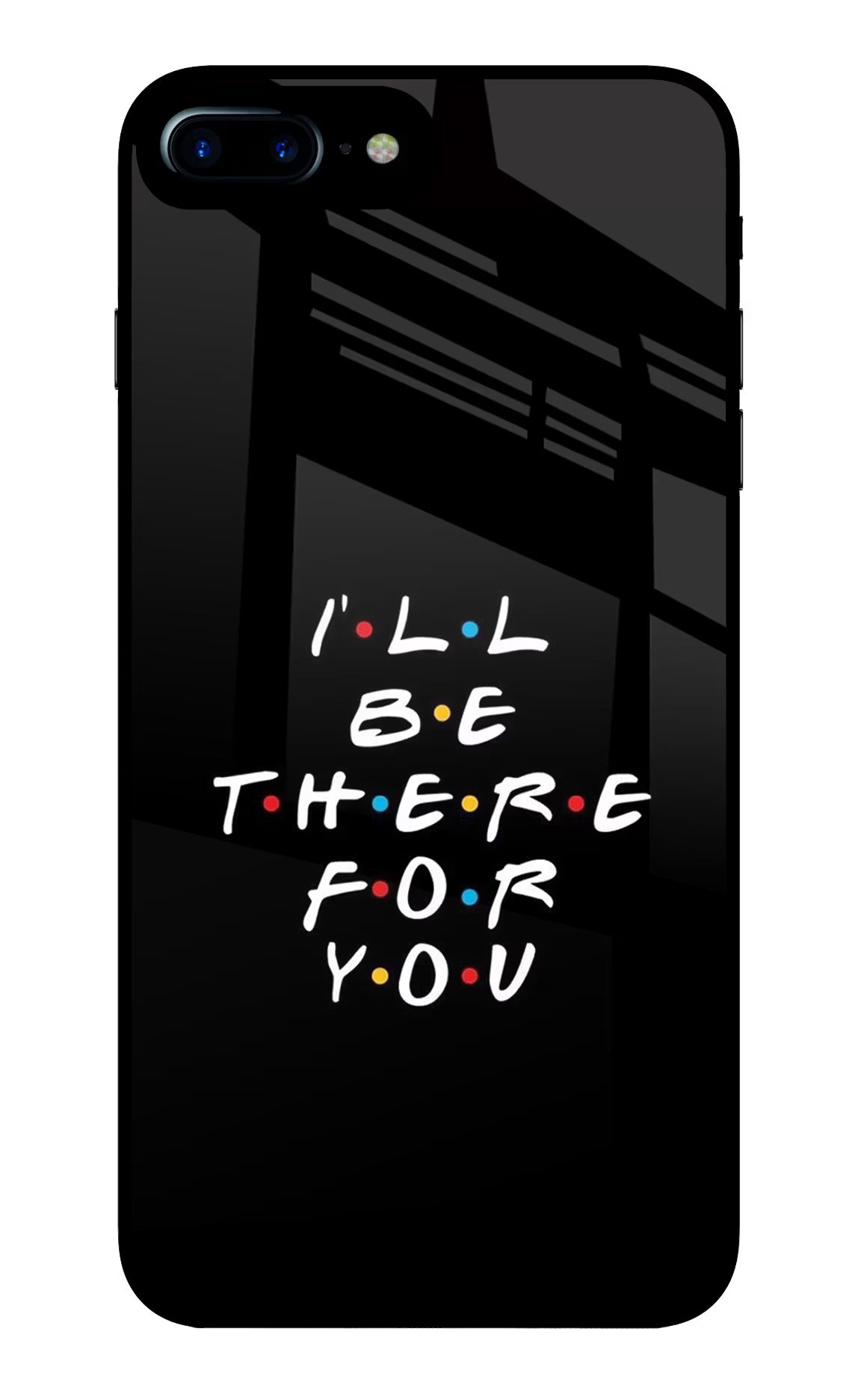 I'll Be There For You iPhone 7 Plus Glass Case - I'll Be There For You iPhone 7 Plus Glass Case I'll Be There For You iPhone 7 Plus Glass Case