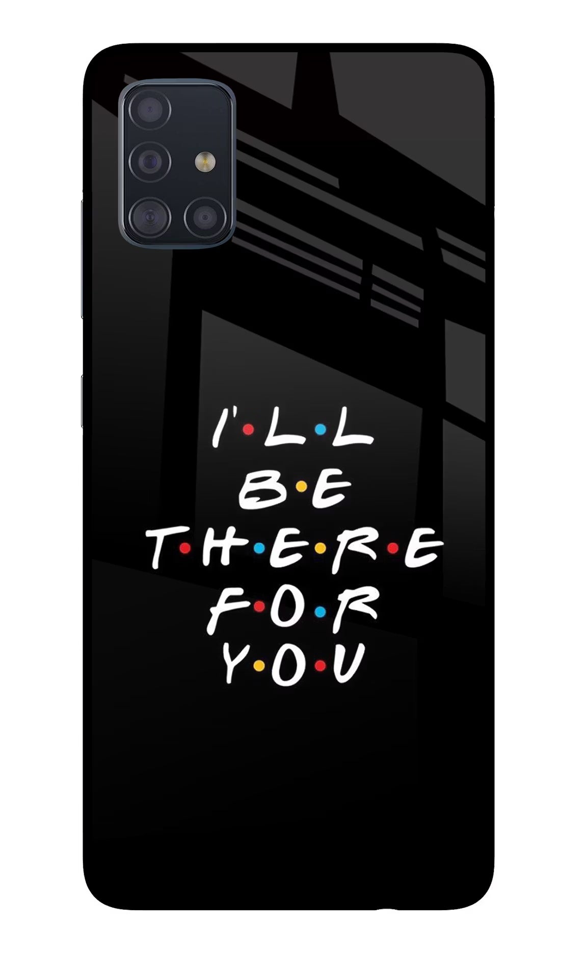 I'll Be There For You Samsung A51 Glass Case - I'll Be There For You Samsung A51 Glass Case I'll Be There For You Samsung A51 Glass Case