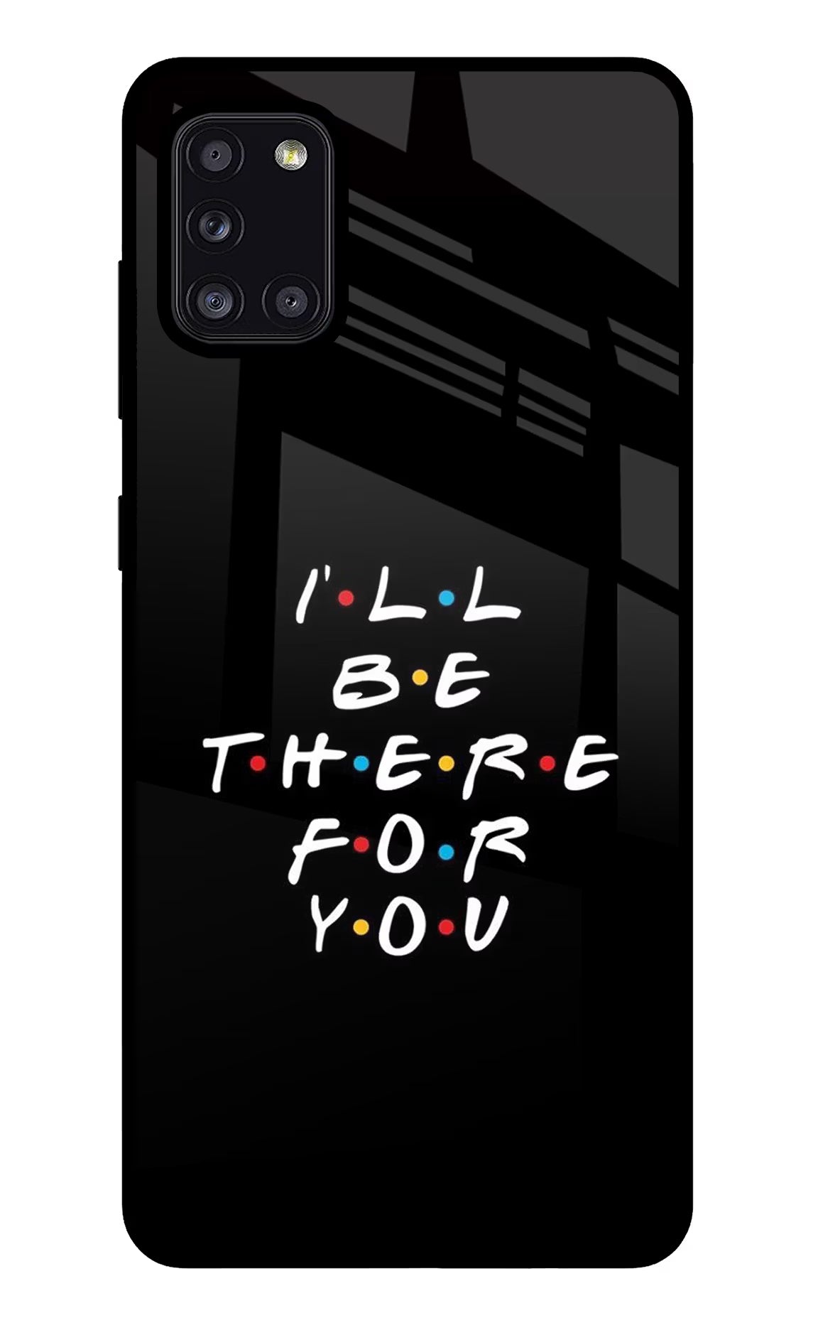 I'll Be There For You Samsung A31 Back Cover - I'll Be There For You Samsung A31 Glass Case Back Cover by Casekaro I'll Be There For You Samsung A31 Glass Case Back Cover by Casekaro