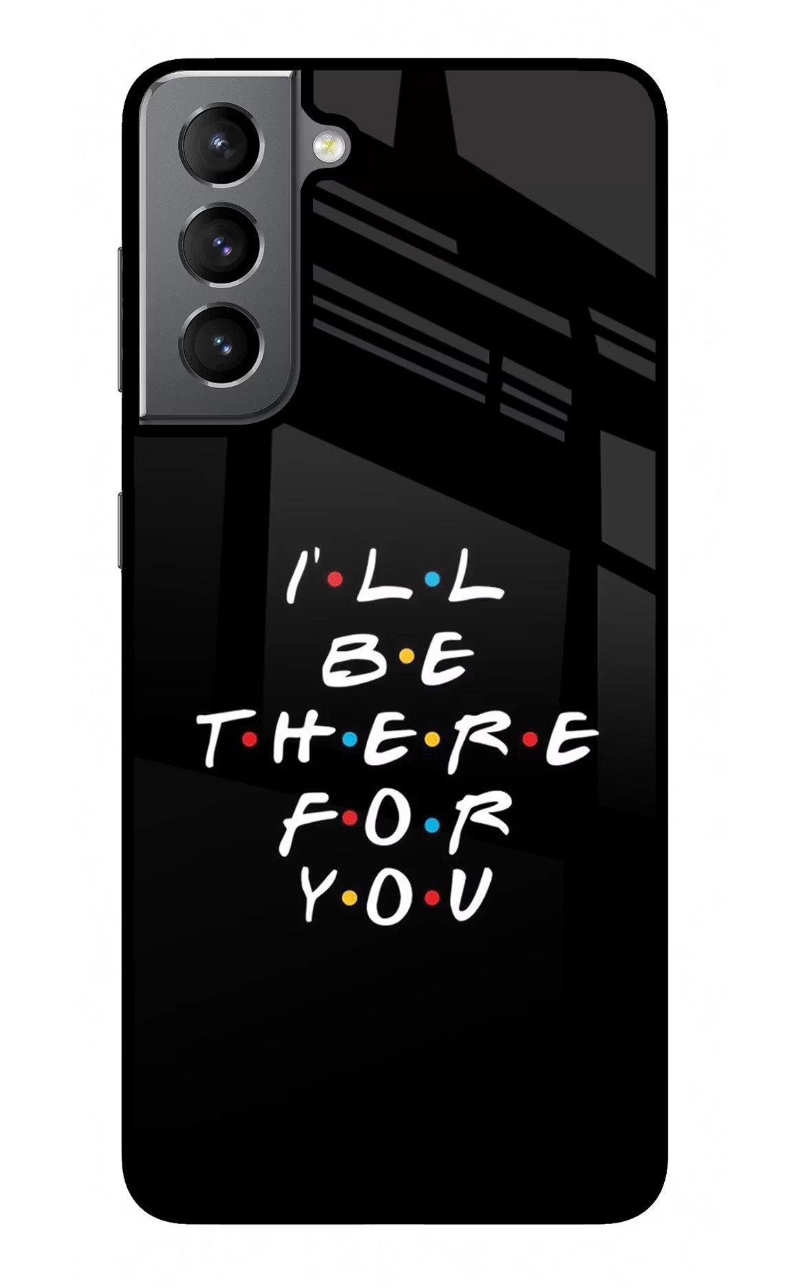 I'll Be There For You Samsung S21 Back Cover - I'll Be There For You Samsung S21 Glass Case Back Cover by Casekaro I'll Be There For You Samsung S21 Glass Case Back Cover by Casekaro
