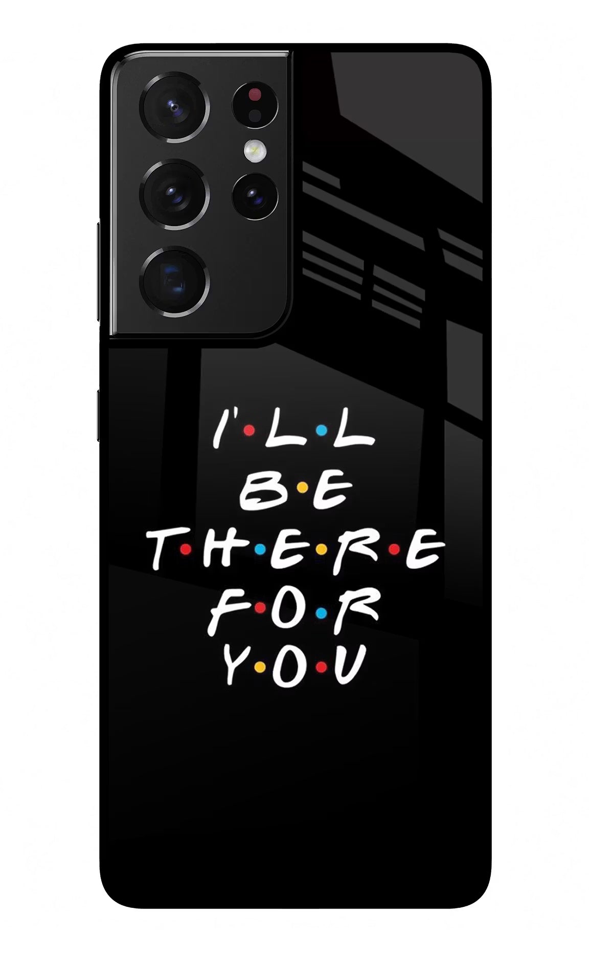 I'll Be There For You Samsung S21 Ultra Glass Case - I'll Be There For You Samsung S21 Ultra Glass Case I'll Be There For You Samsung S21 Ultra Glass Case