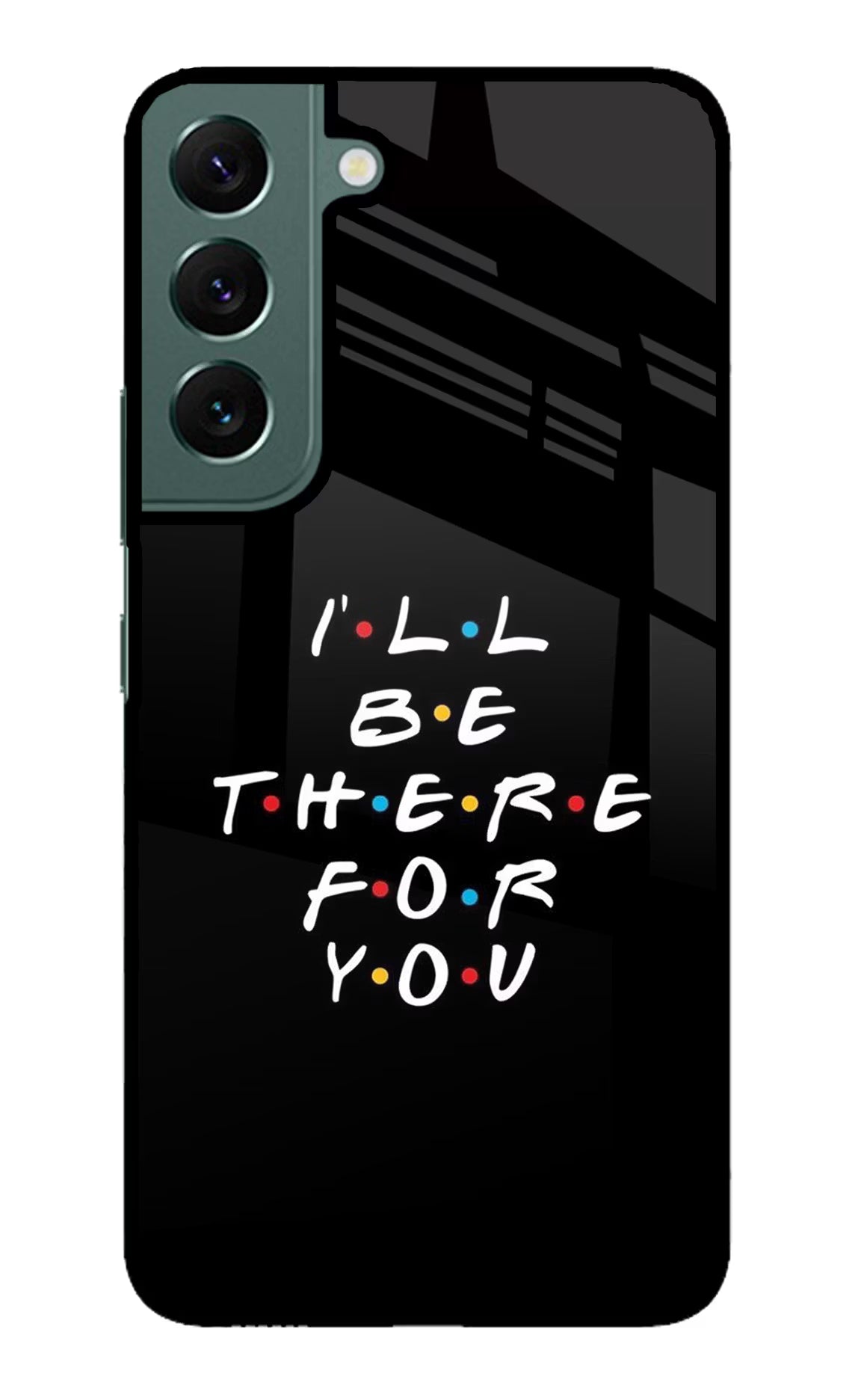 I'll Be There For You Samsung S22 Back Cover - I'll Be There For You Samsung S22 Glass Case Back Cover by Casekaro I'll Be There For You Samsung S22 Glass Case Back Cover by Casekaro