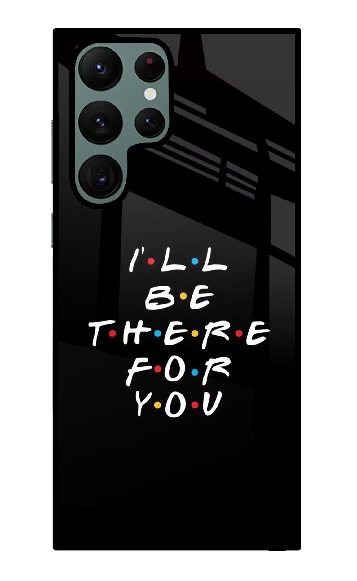 I'll Be There For You Samsung S22 Ultra Back Cover - I'll Be There For You Samsung S22 Ultra Glass Case Back Cover by Casekaro I'll Be There For You Samsung S22 Ultra Glass Case Back Cover by Casekaro