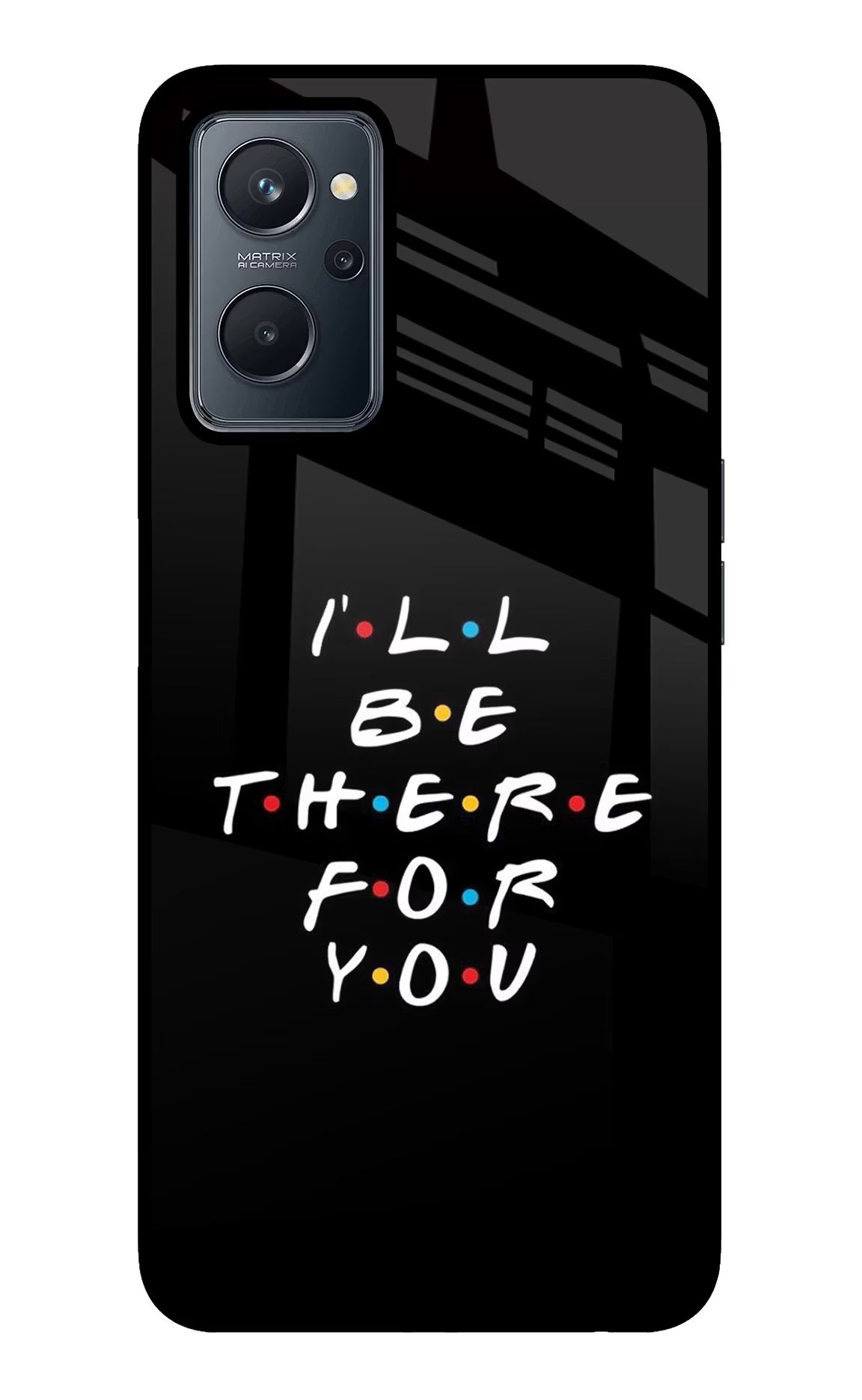 I'll Be There For You Realme 9i 4G Glass Case - I'll Be There For You Realme 9i 4G Glass Case I'll Be There For You Realme 9i 4G Glass Case