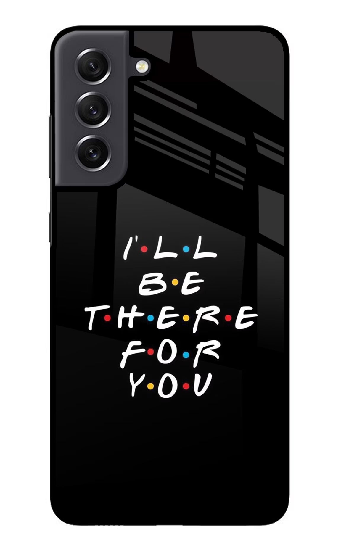 I'll Be There For You Samsung S21 FE 5G Glass Case - I'll Be There For You Samsung S21 FE 5G Glass Case I'll Be There For You Samsung S21 FE 5G Glass Case
