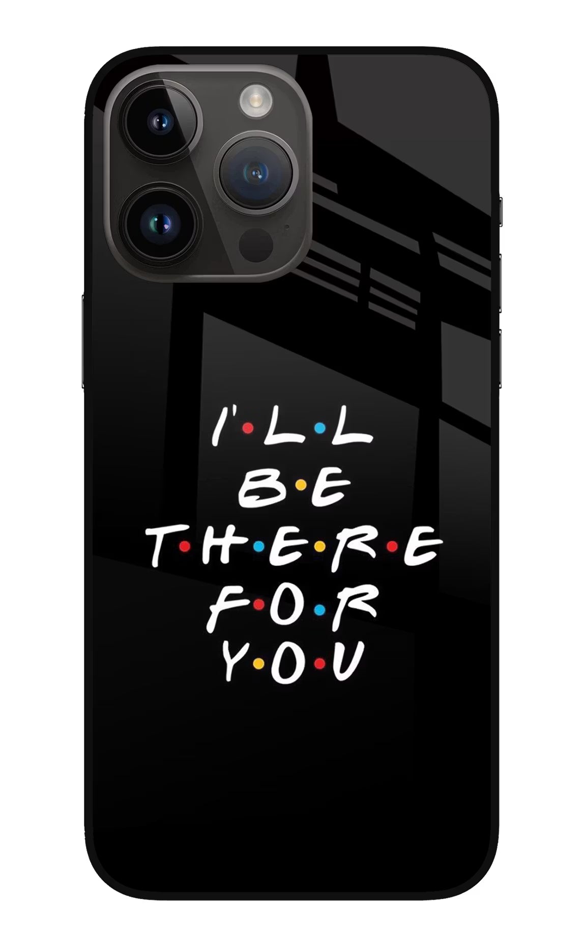 I'll Be There For You iPhone 14 Pro Max Glass Case - I'll Be There For You iPhone 14 Pro Max Glass Case I'll Be There For You iPhone 14 Pro Max Glass Case