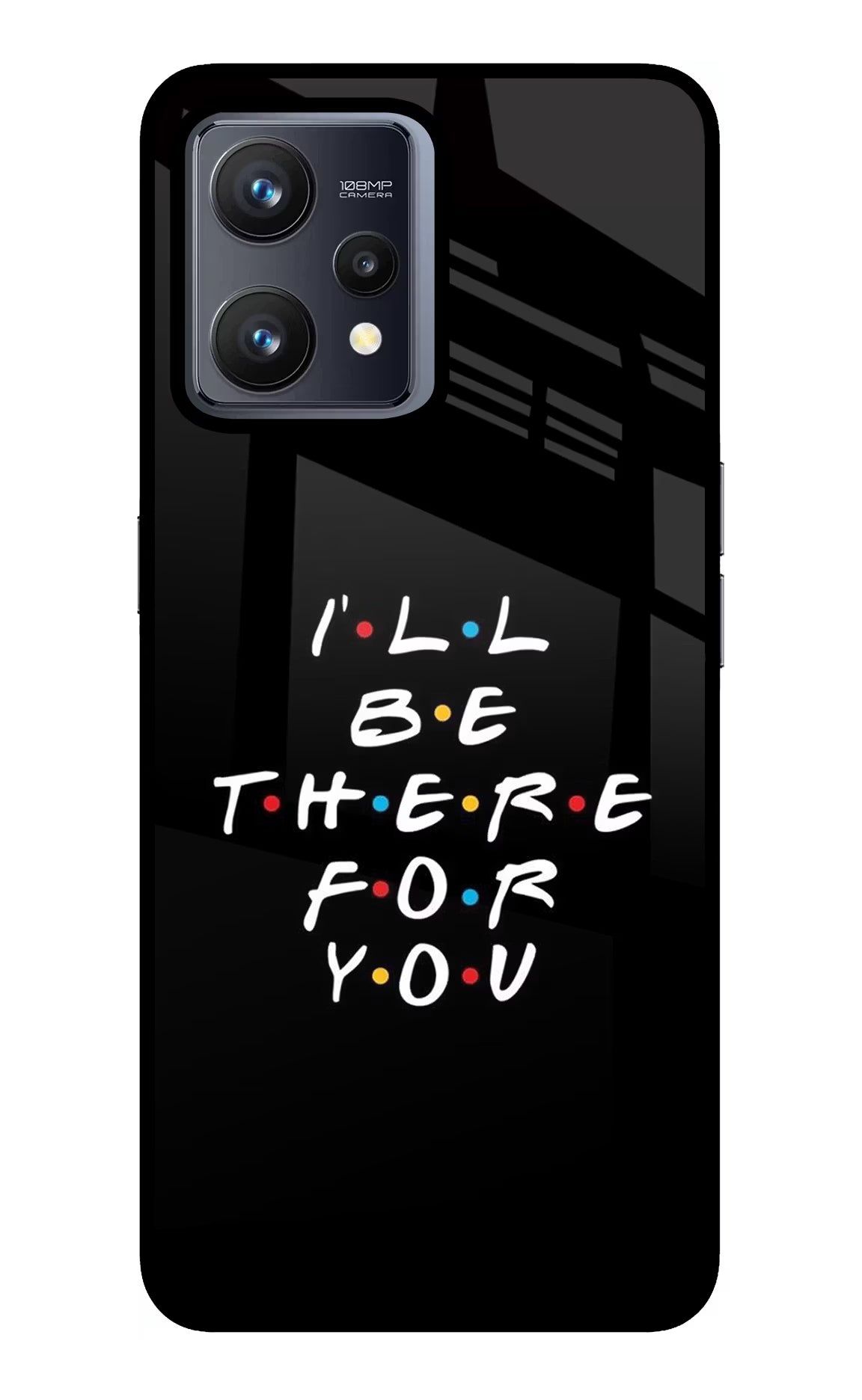 I'll Be There For You Realme 9 4G Back Cover - I'll Be There For You Realme 9 4G Glass Case Back Cover by Casekaro I'll Be There For You Realme 9 4G Glass Case Back Cover by Casekaro
