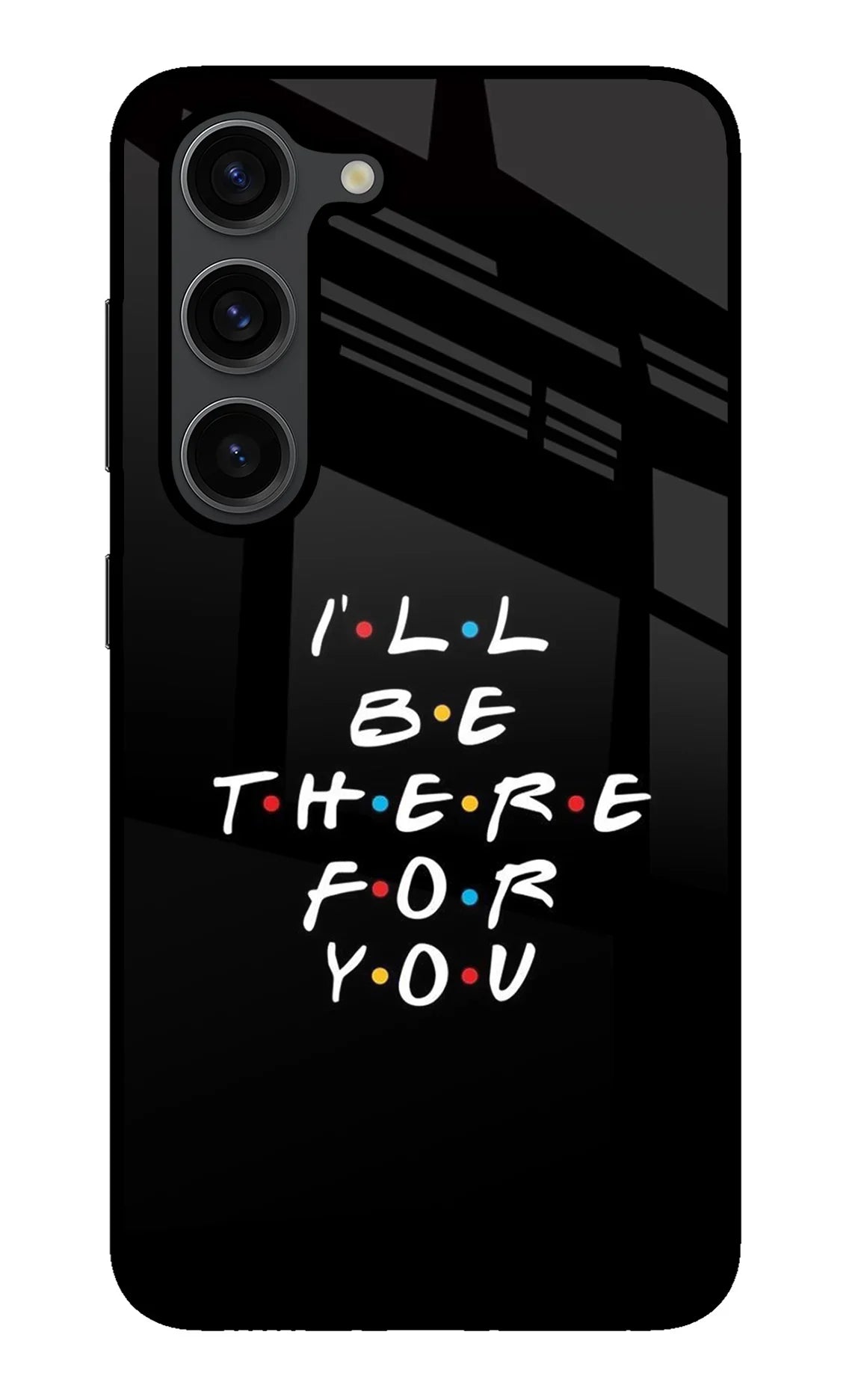 I'll Be There For You Samsung S23 Plus Glass Case - I'll Be There For You Samsung S23 Plus Glass Case I'll Be There For You Samsung S23 Plus Glass Case