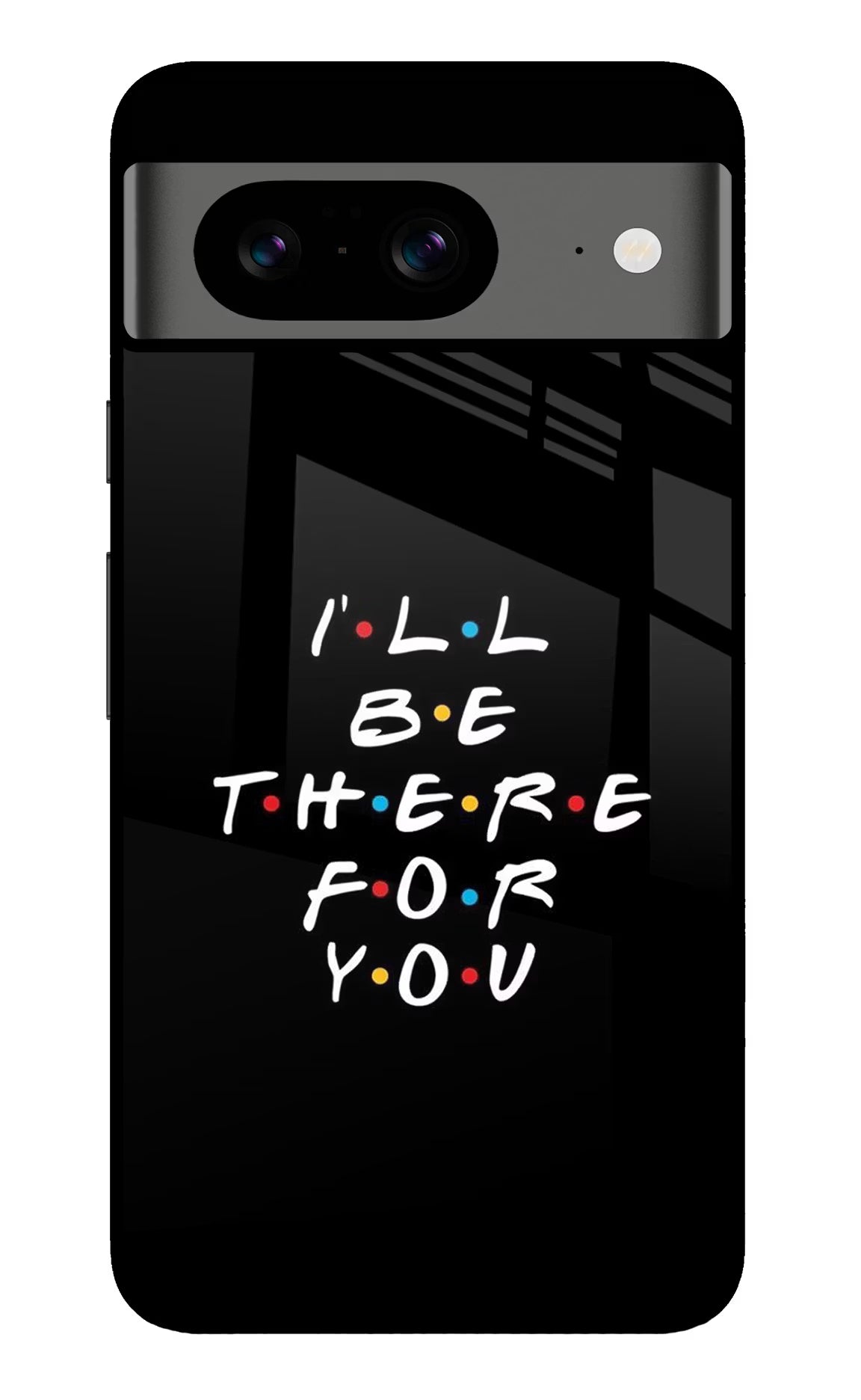 I'll Be There For You Google Pixel 8 Back Cover - I'll Be There For You Google Pixel 8 Glass Case Back Cover by Casekaro I'll Be There For You Google Pixel 8 Glass Case Back Cover by Casekaro