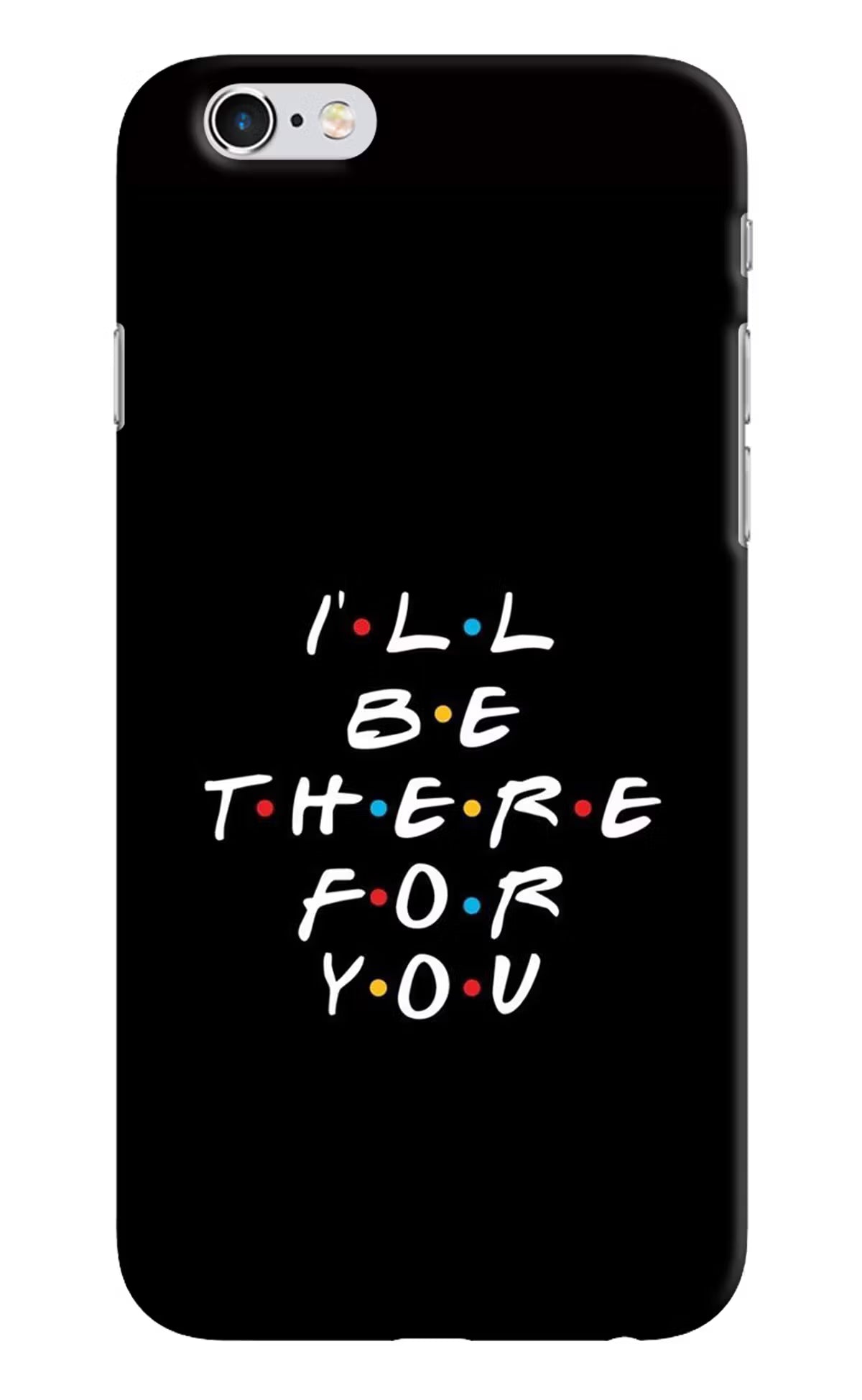 I'll Be There For You iPhone 6/6s Hard Case Back Cover by Casekaro