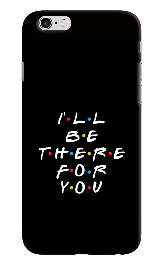 I'll Be There For You iPhone 6/6s Hard Case Back Cover by Casekaro