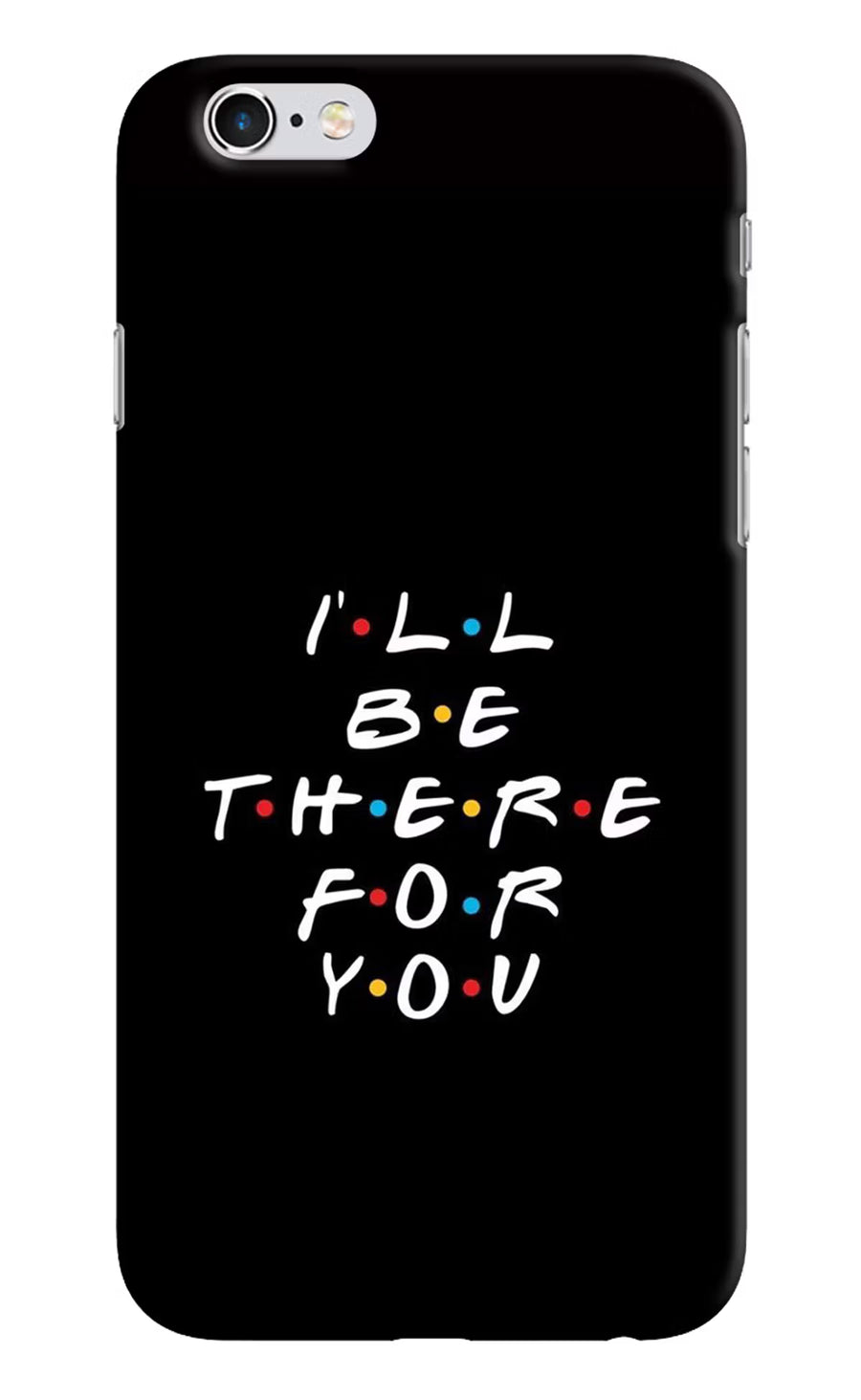 I'll Be There For You iPhone 6/6s Back Cover, Hard case