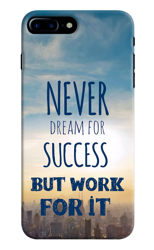 Never Dream For Success But Work For It iPhone 7 Plus Hard Case Back Cover by Casekaro