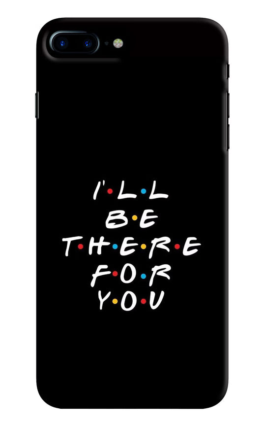 I'll Be There For You iPhone 7 Plus Hard Case Back Cover by Casekaro