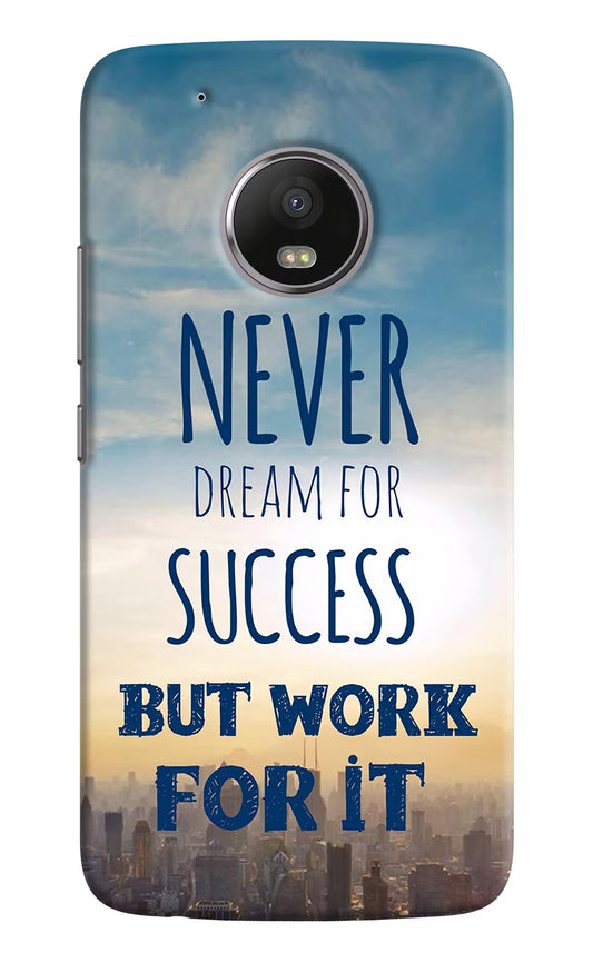 Never Dream For Success But Work For It Moto G5 plus Hard Case Back Cover by Casekaro