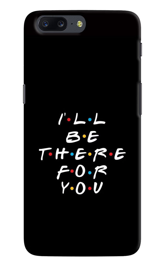 I'll Be There For You Oneplus 5 Hard Case Back Cover by Casekaro